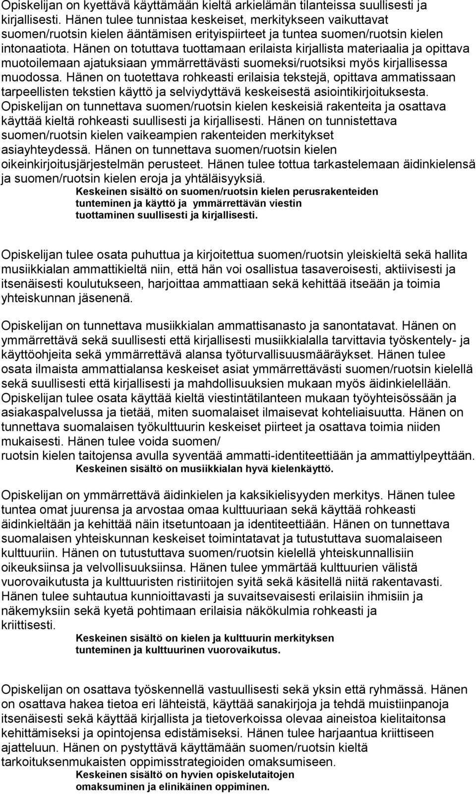 Hänen on totuttava tuottamaan erilaista kirjallista materiaalia ja opittava muotoilemaan ajatuksiaan ymmärrettävästi suomeksi/ruotsiksi myös kirjallisessa muodossa.