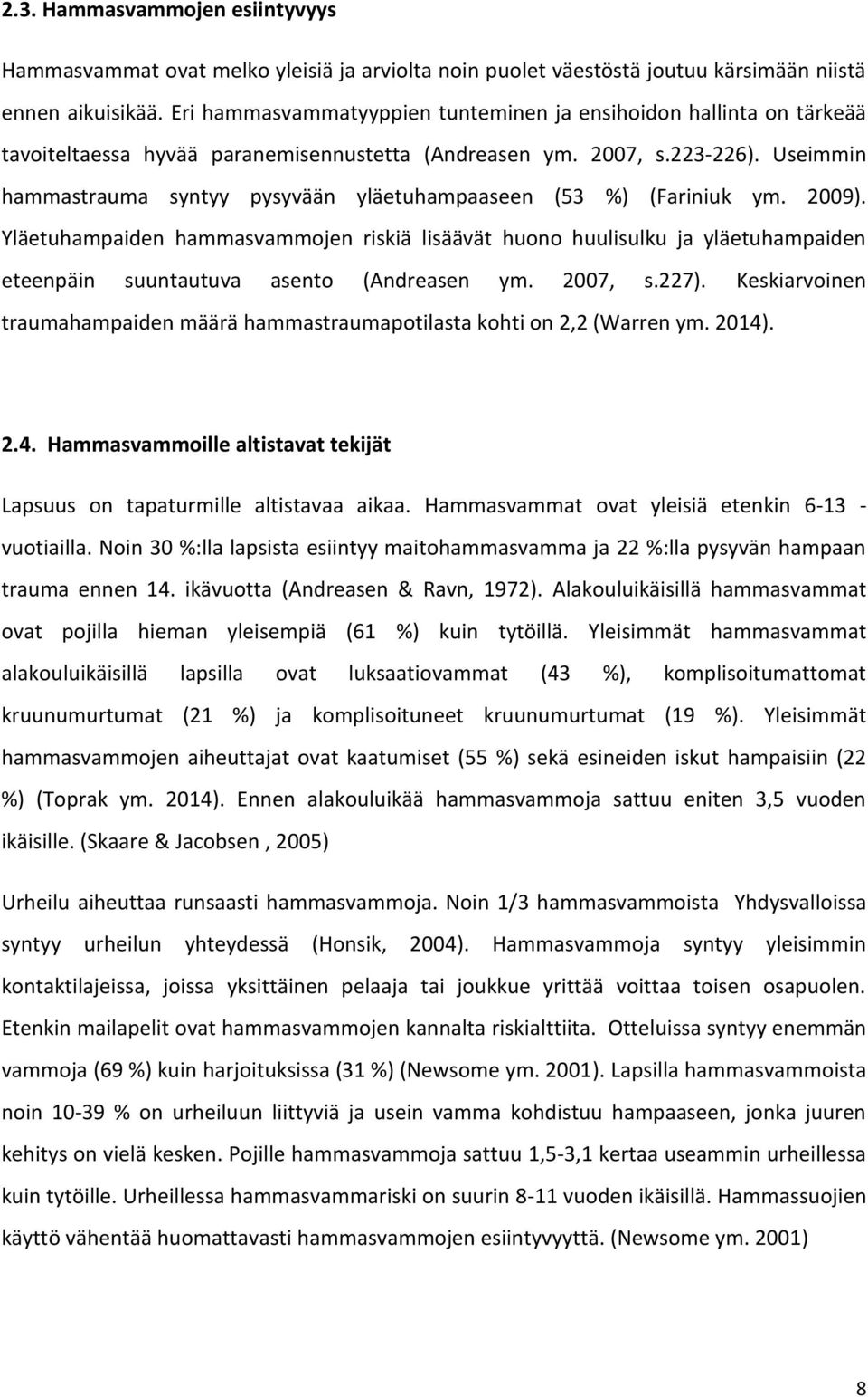 Useimmin hammastrauma syntyy pysyvään yläetuhampaaseen (53 %) (Fariniuk ym. 2009).