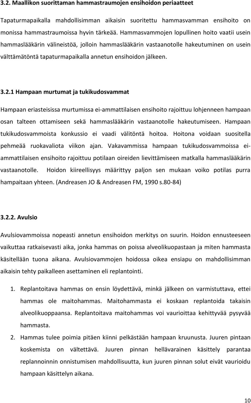 1 Hampaan murtumat ja tukikudosvammat Hampaan eriasteisissa murtumissa ei-ammattilaisen ensihoito rajoittuu lohjenneen hampaan osan talteen ottamiseen sekä hammaslääkärin vastaanotolle hakeutumiseen.