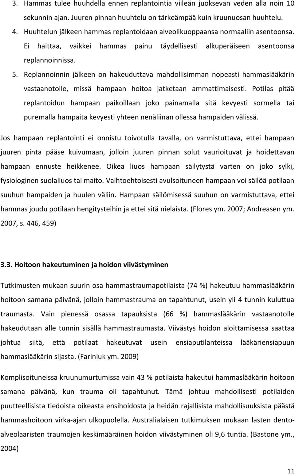 Replannoinnin jälkeen on hakeuduttava mahdollisimman nopeasti hammaslääkärin vastaanotolle, missä hampaan hoitoa jatketaan ammattimaisesti.