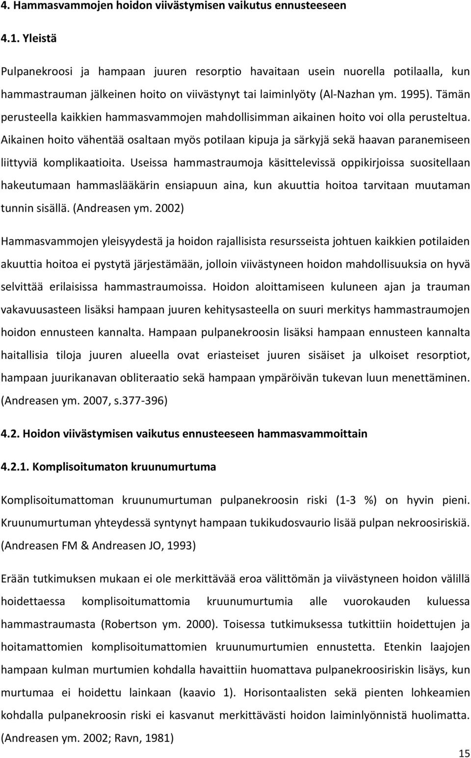 Tämän perusteella kaikkien hammasvammojen mahdollisimman aikainen hoito voi olla perusteltua.