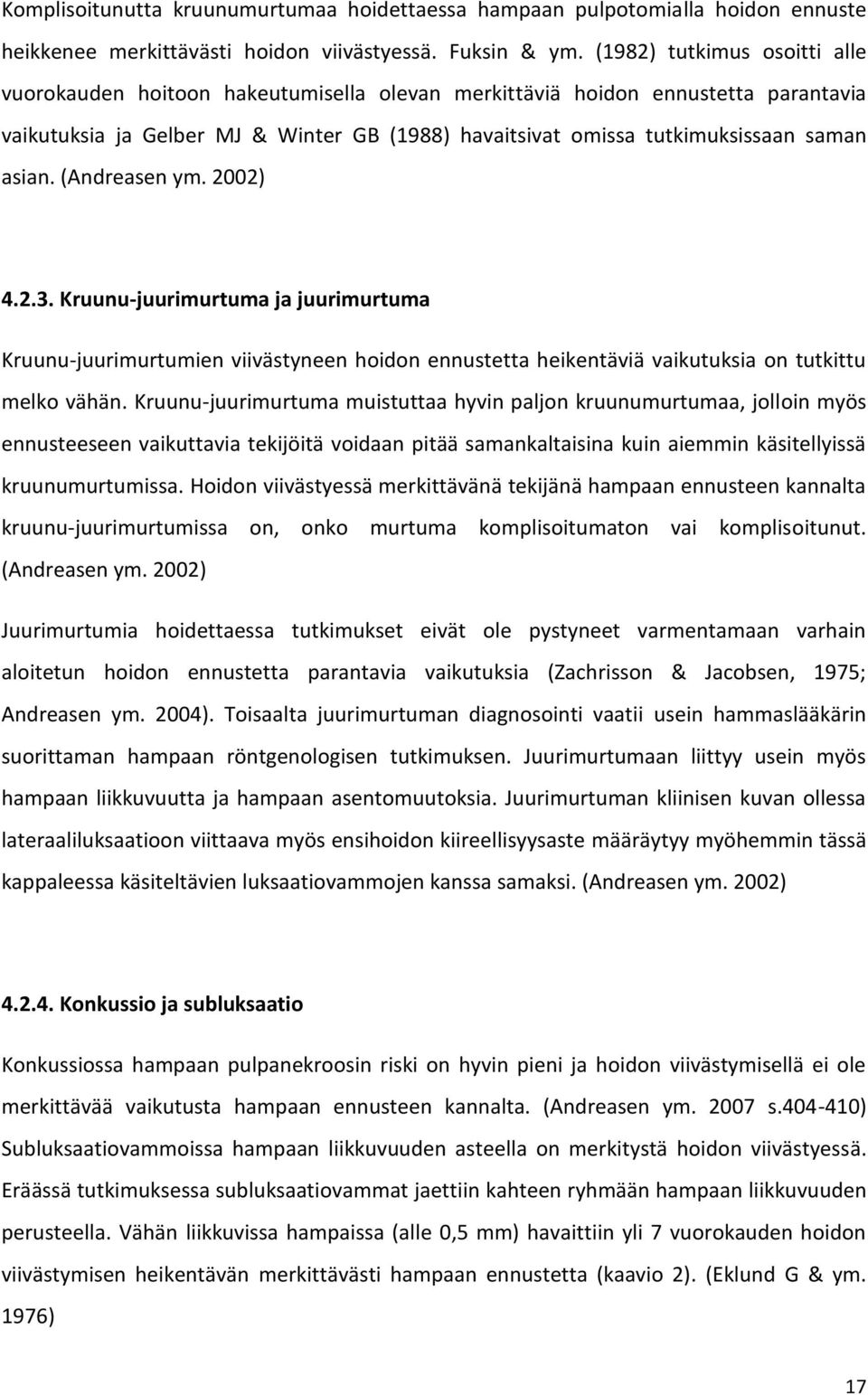 asian. (Andreasen ym. 2002) 4.2.3. Kruunu-juurimurtuma ja juurimurtuma Kruunu-juurimurtumien viivästyneen hoidon ennustetta heikentäviä vaikutuksia on tutkittu melko vähän.