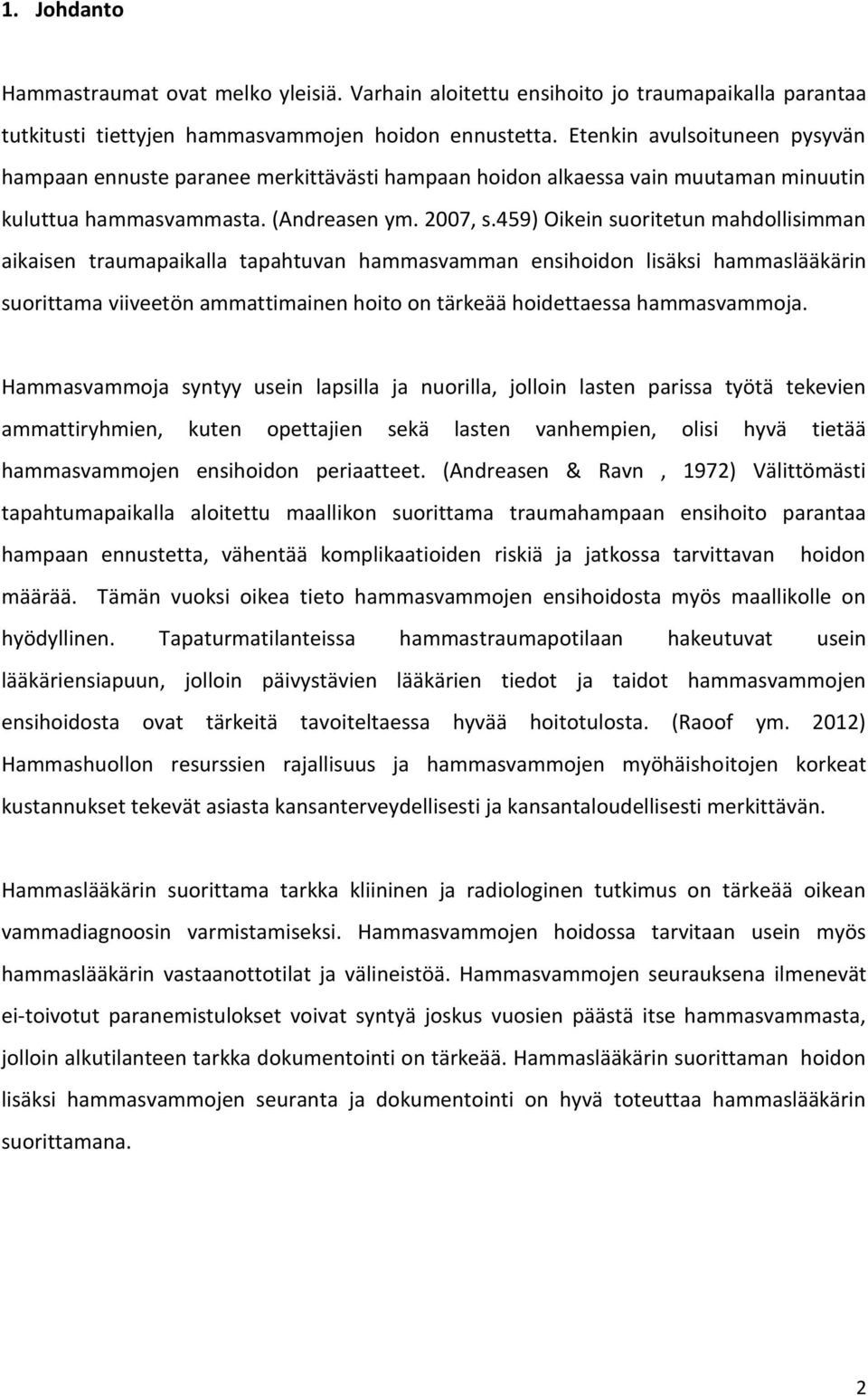 459) Oikein suoritetun mahdollisimman aikaisen traumapaikalla tapahtuvan hammasvamman ensihoidon lisäksi hammaslääkärin suorittama viiveetön ammattimainen hoito on tärkeää hoidettaessa hammasvammoja.