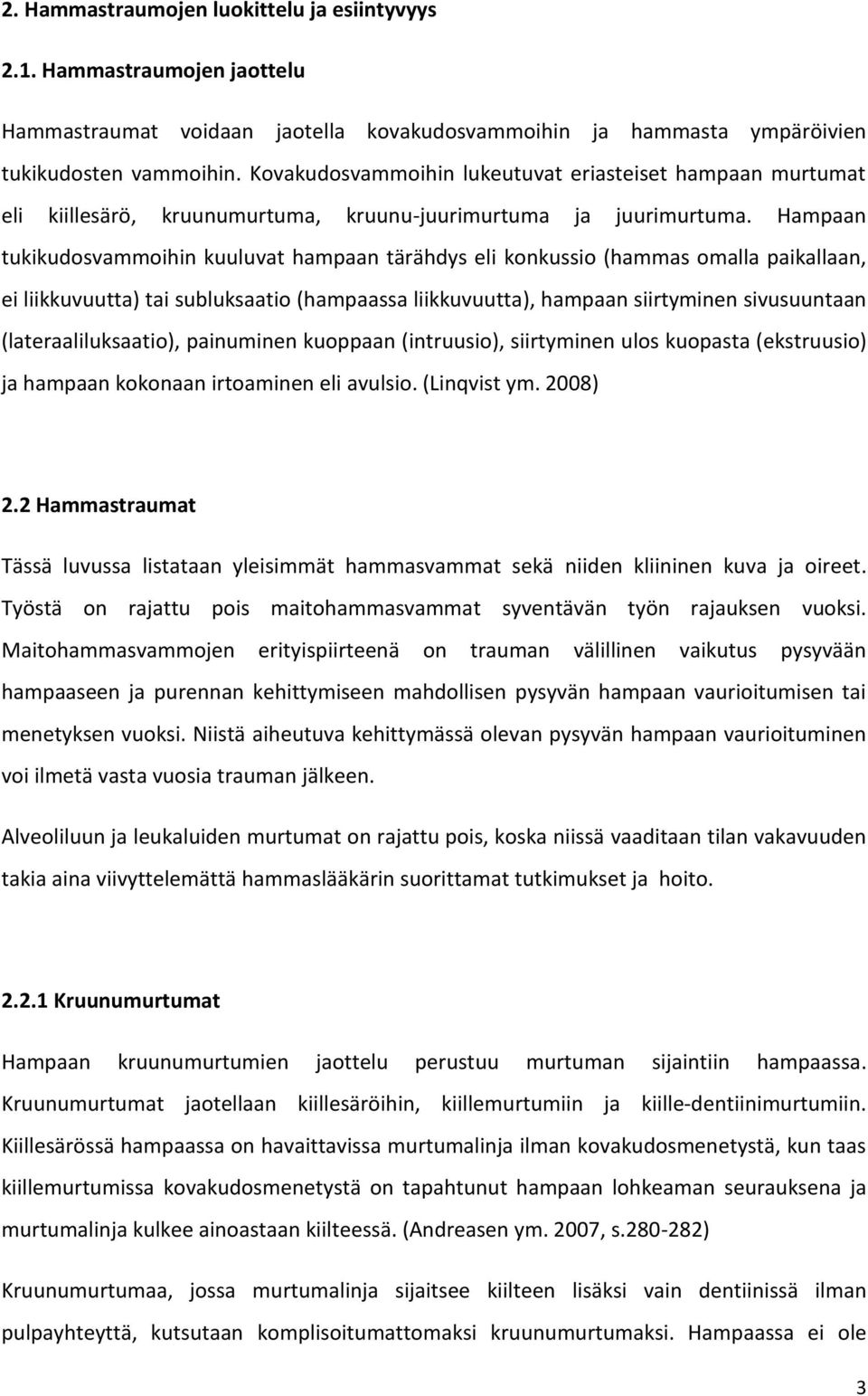 Hampaan tukikudosvammoihin kuuluvat hampaan tärähdys eli konkussio (hammas omalla paikallaan, ei liikkuvuutta) tai subluksaatio (hampaassa liikkuvuutta), hampaan siirtyminen sivusuuntaan