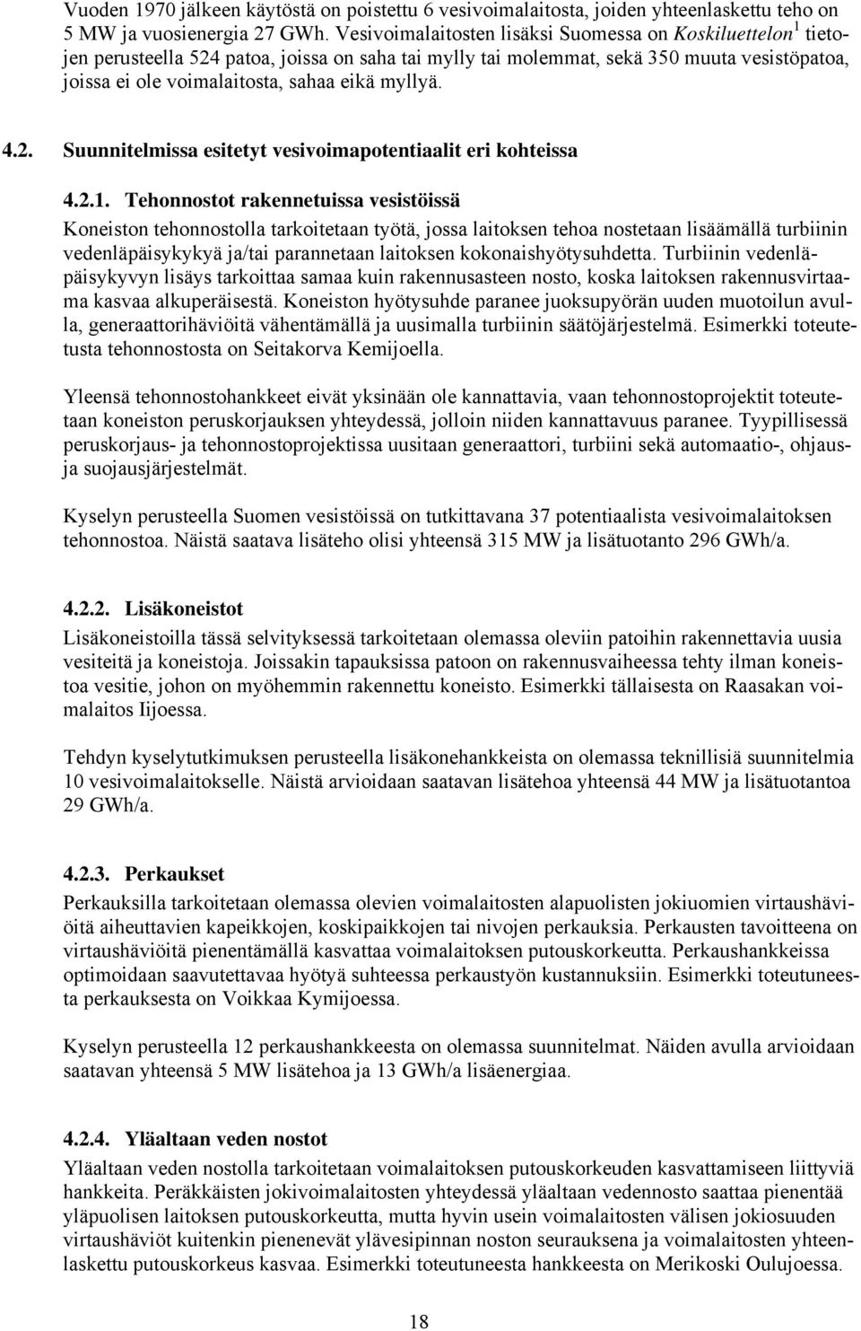 myllyä. 4.2. Suunnitelmissa esitetyt vesivoimapotentiaalit eri kohteissa 4.2.1.