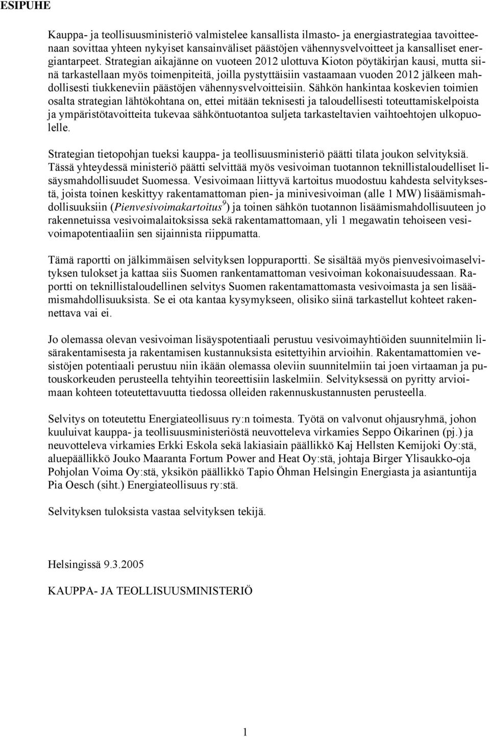 Strategian aikajänne on vuoteen 2012 ulottuva Kioton pöytäkirjan kausi, mutta siinä tarkastellaan myös toimenpiteitä, joilla pystyttäisiin vastaamaan vuoden 2012 jälkeen mahdollisesti tiukkeneviin