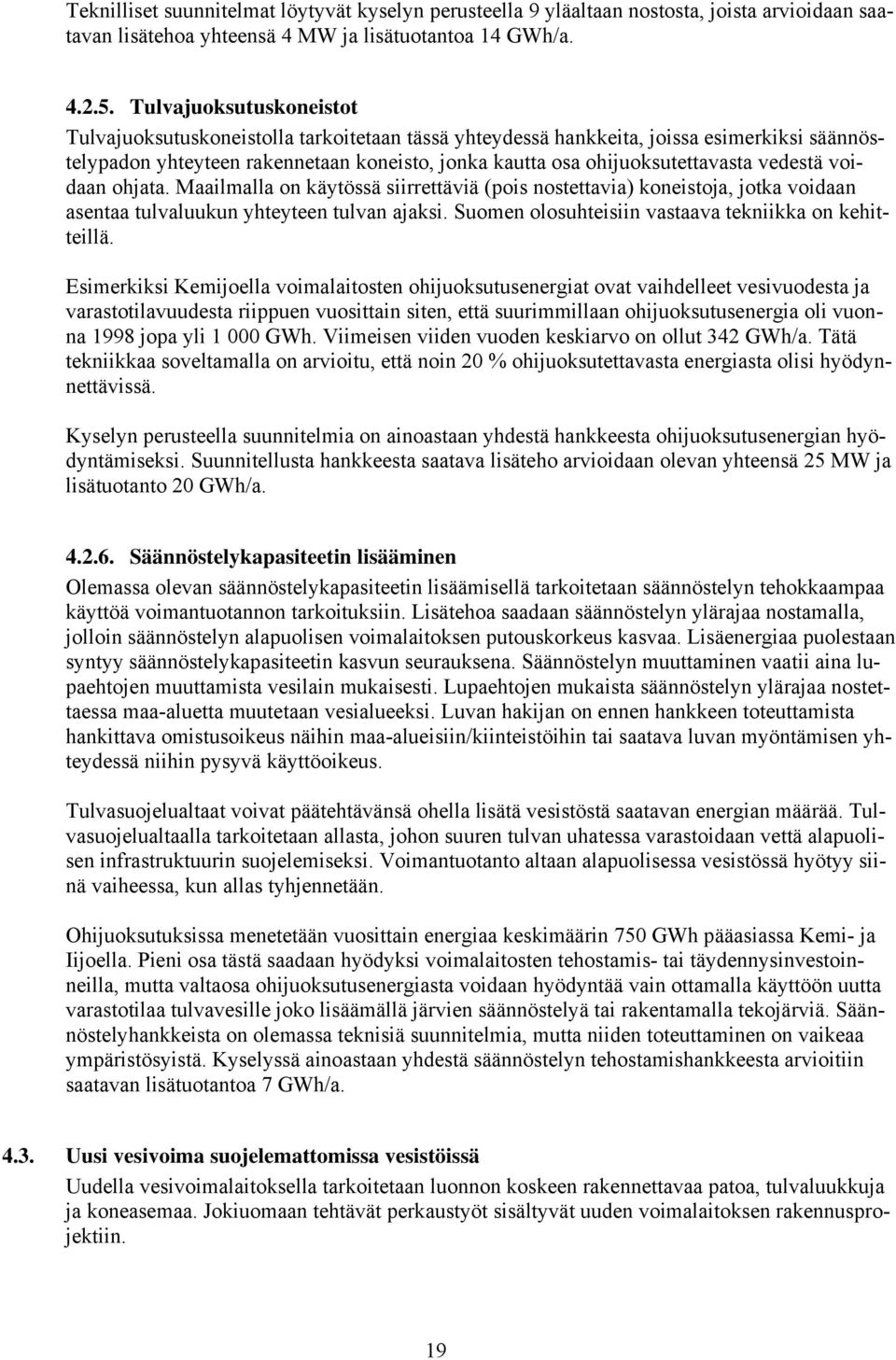 vedestä voidaan ohjata. Maailmalla on käytössä siirrettäviä (pois nostettavia) koneistoja, jotka voidaan asentaa tulvaluukun yhteyteen tulvan ajaksi.