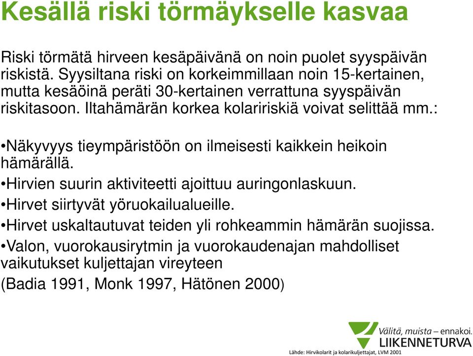 Iltahämärän korkea kolaririskiä voivat selittää mm.: Näkyvyys tieympäristöön on ilmeisesti kaikkein heikoin hämärällä.