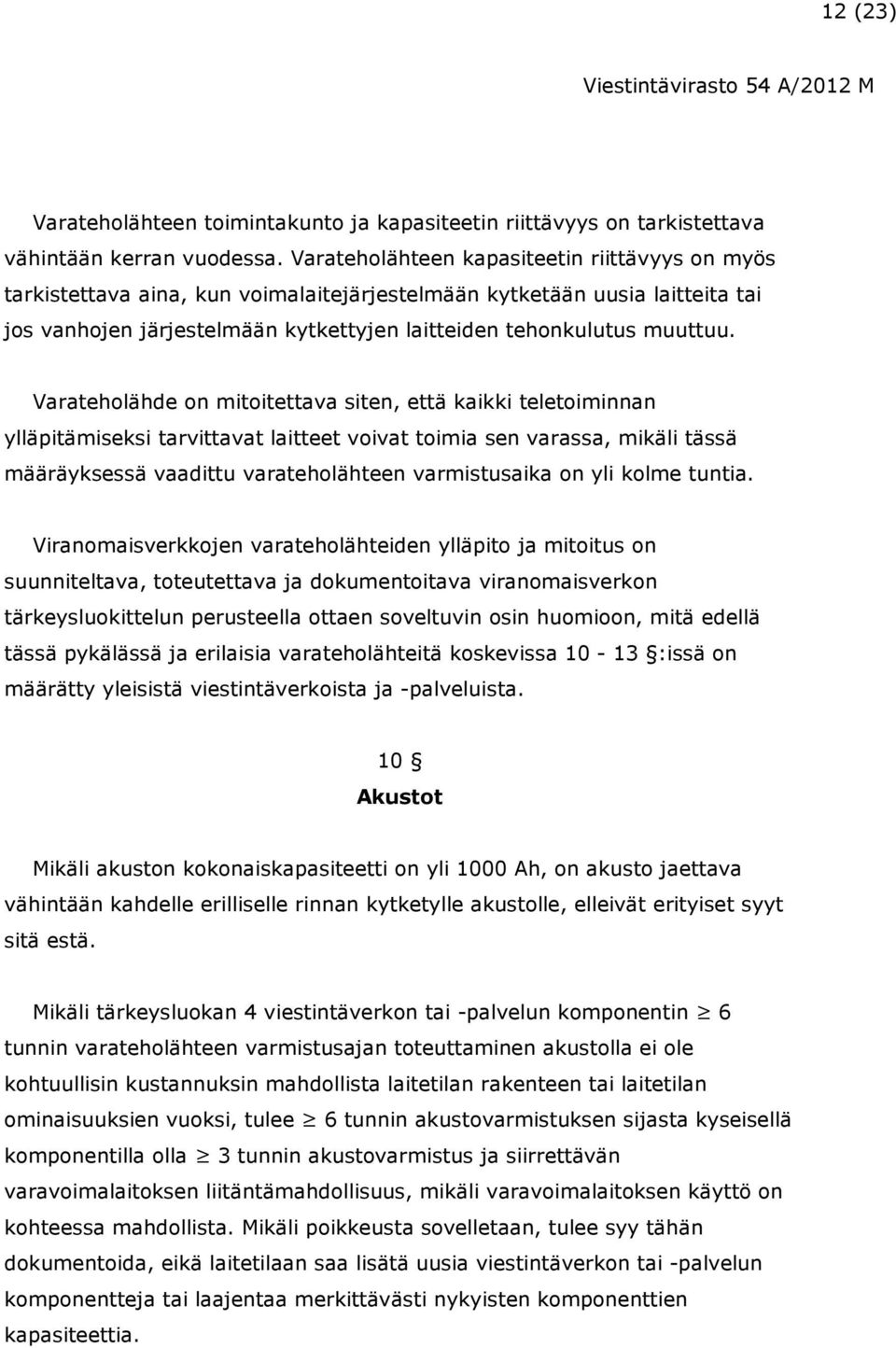 Varateholähde on mitoitettava siten, että kaikki teletoiminnan ylläpitämiseksi tarvittavat laitteet voivat toimia sen varassa, mikäli tässä määräyksessä vaadittu varateholähteen varmistusaika on yli