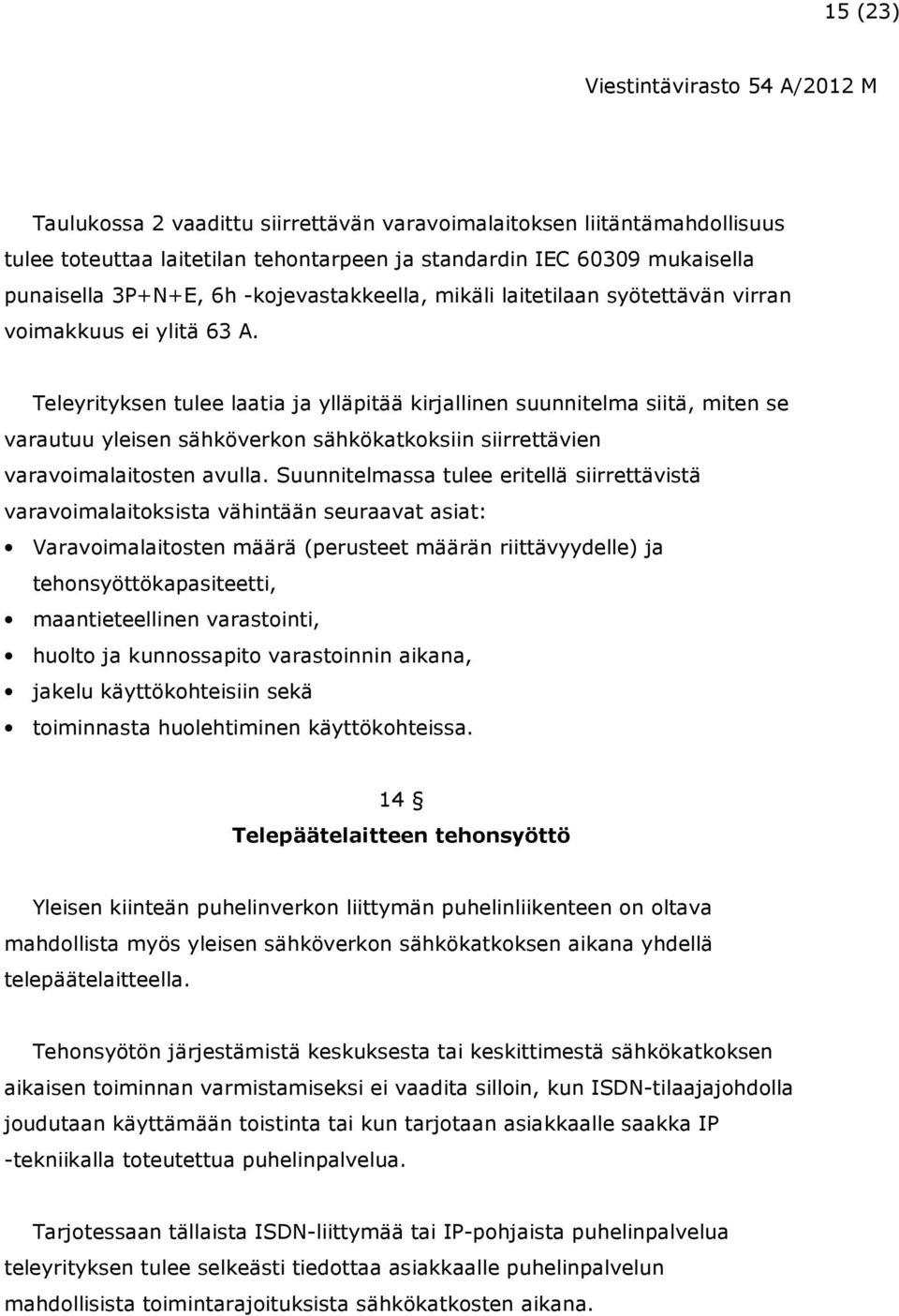 Teleyrityksen tulee laatia ja ylläpitää kirjallinen suunnitelma siitä, miten se varautuu yleisen sähköverkon sähkökatkoksiin siirrettävien varavoimalaitosten avulla.