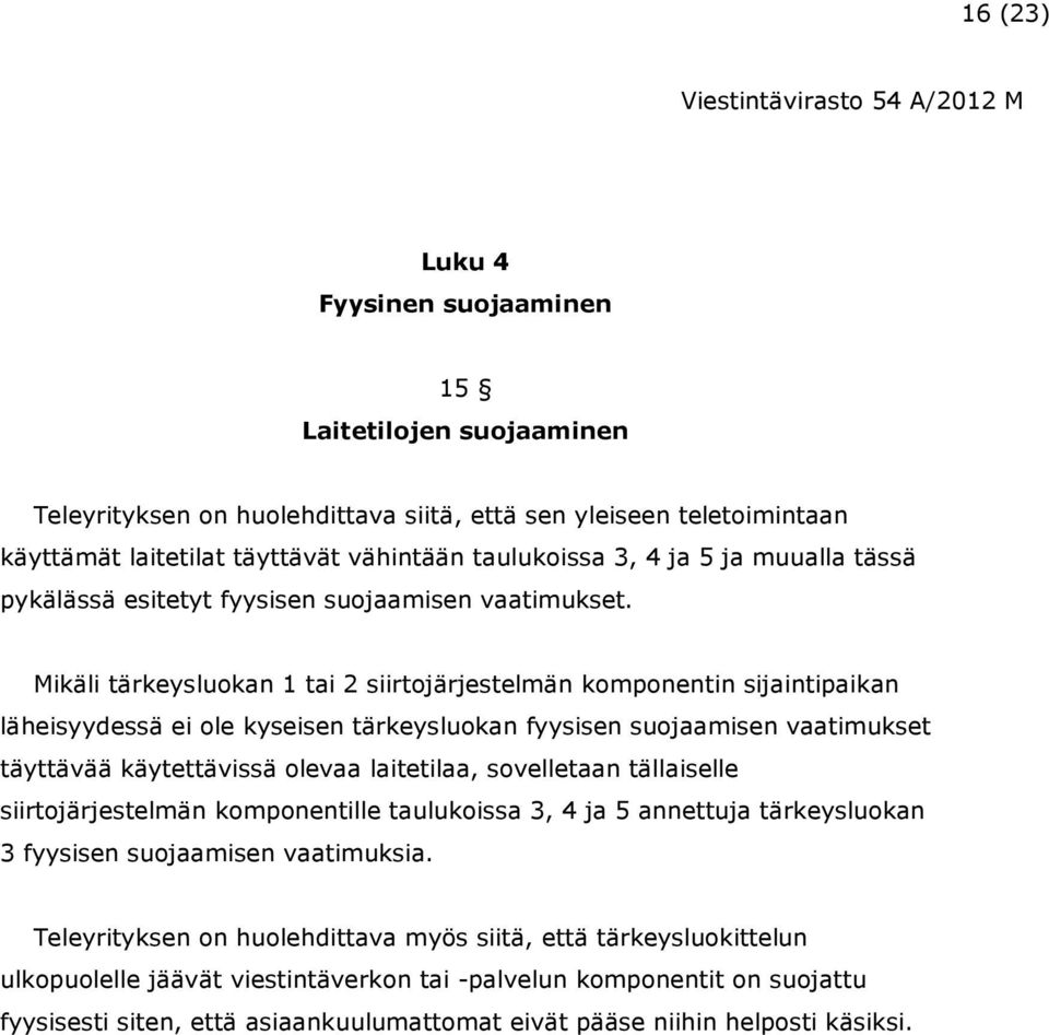 Mikäli tärkeysluokan 1 tai 2 siirtojärjestelmän komponentin sijaintipaikan läheisyydessä ei ole kyseisen tärkeysluokan fyysisen suojaamisen vaatimukset täyttävää käytettävissä olevaa laitetilaa,