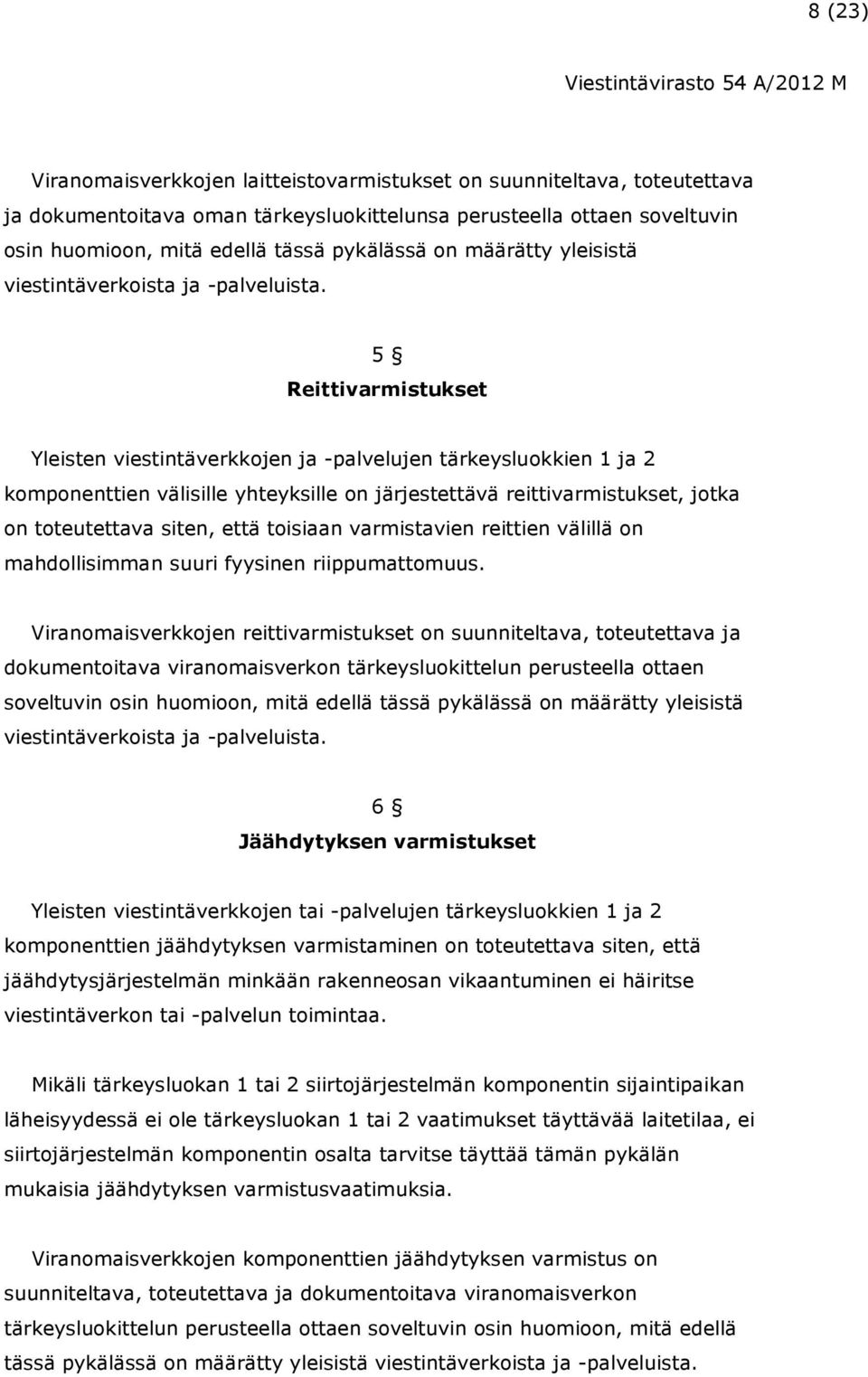 5 Reittivarmistukset Yleisten viestintäverkkojen ja -palvelujen tärkeysluokkien 1 ja 2 komponenttien välisille yhteyksille on järjestettävä reittivarmistukset, jotka on toteutettava siten, että