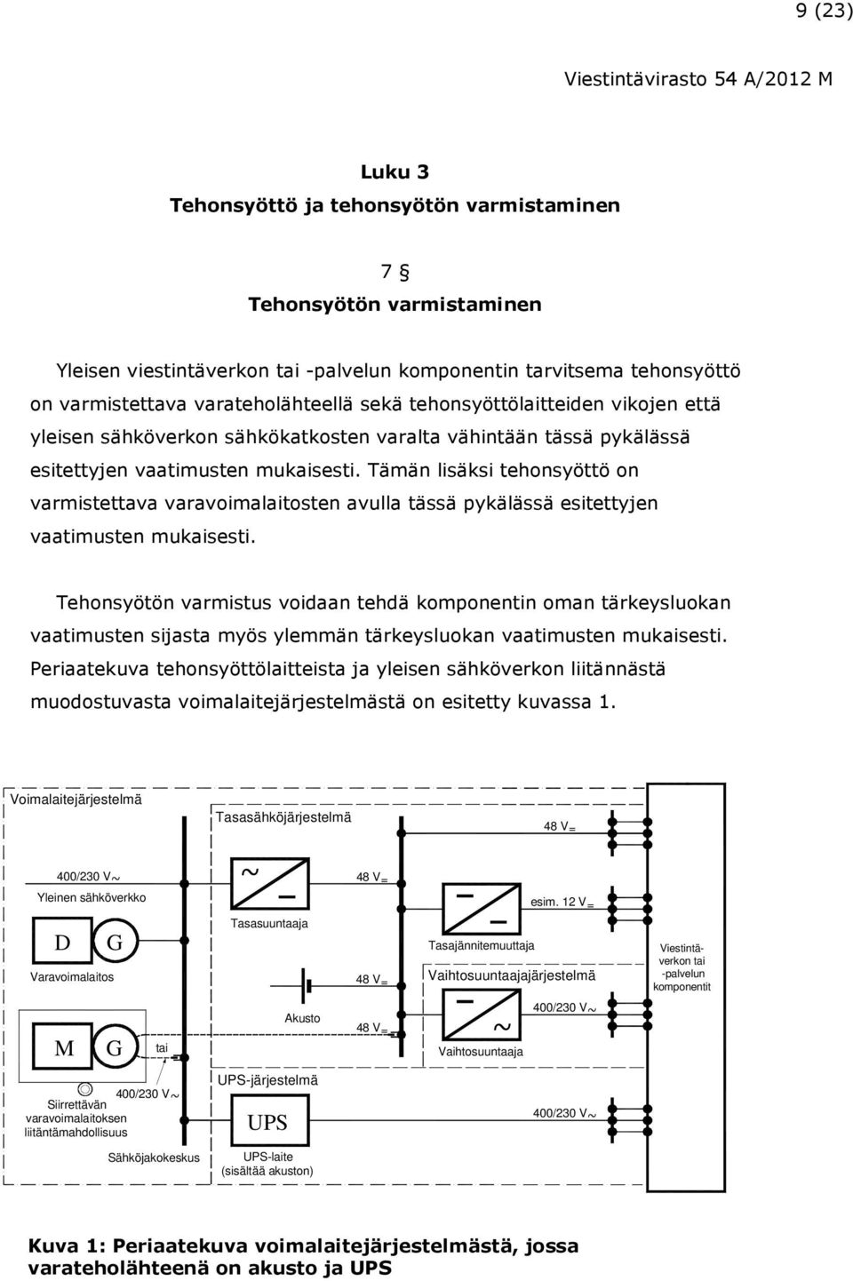 Tämän lisäksi tehonsyöttö on varmistettava varavoimalaitosten avulla tässä pykälässä esitettyjen vaatimusten mukaisesti.