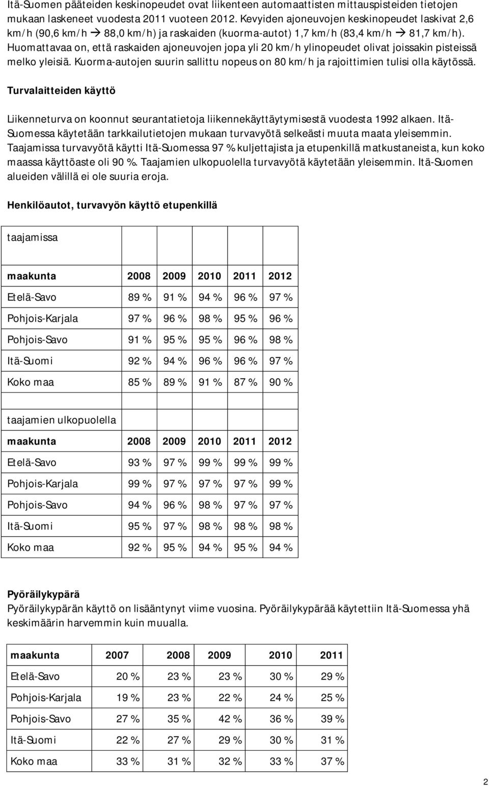 Huomattavaa on, että raskaiden ajoneuvojen jopa yli 20 km/h ylinopeudet olivat joissakin pisteissä melko yleisiä. Kuorma-autojen suurin sallittu nopeus on 80 km/h ja rajoittimien tulisi olla käytössä.