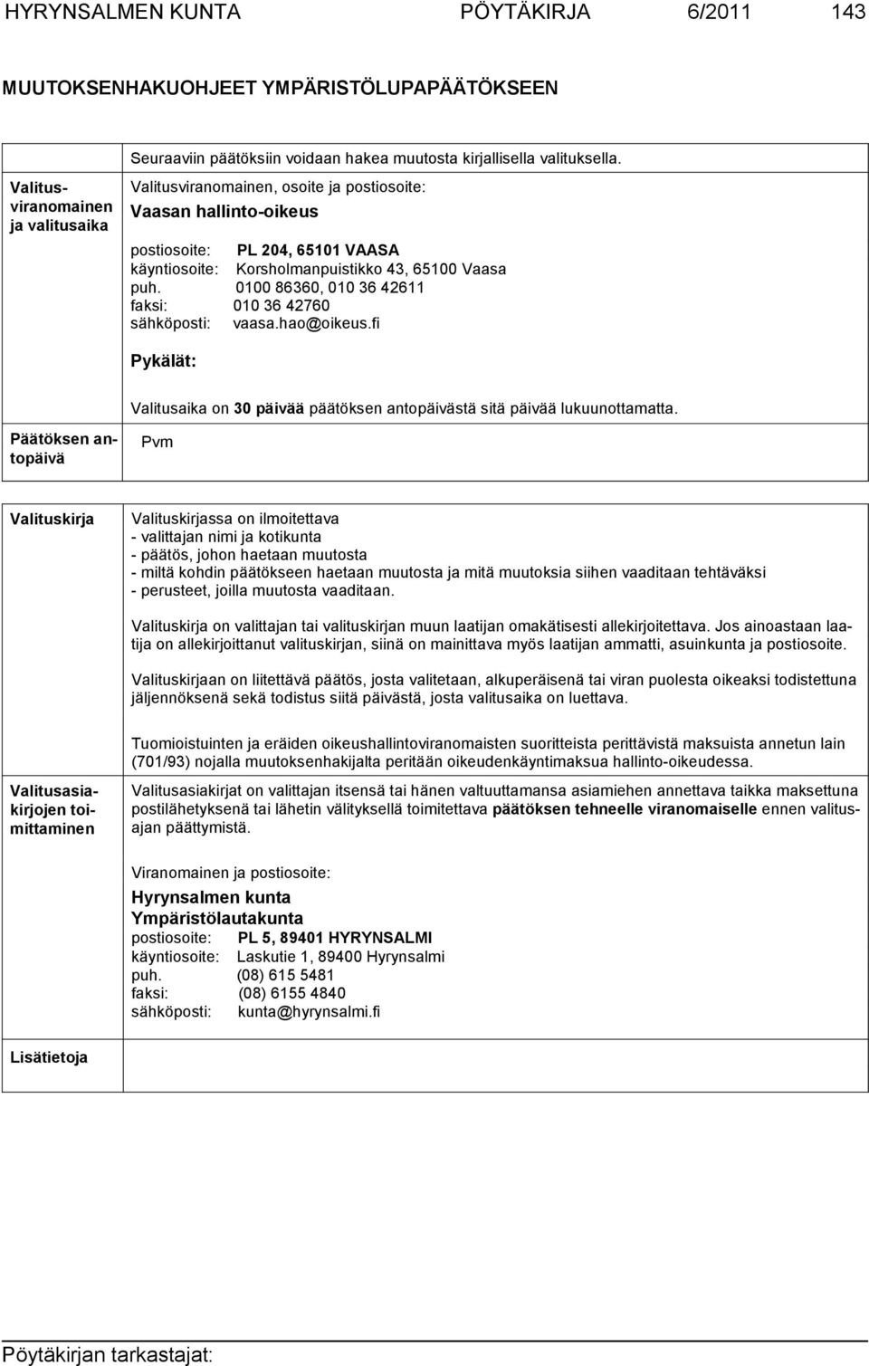 0100 86360, 010 36 42611 faksi: 010 36 42760 sähköposti: vaasa.hao@oikeus.fi Pykälät: Valitusaika on 30 päivää päätöksen antopäivästä sitä päivää lukuunottamatta.