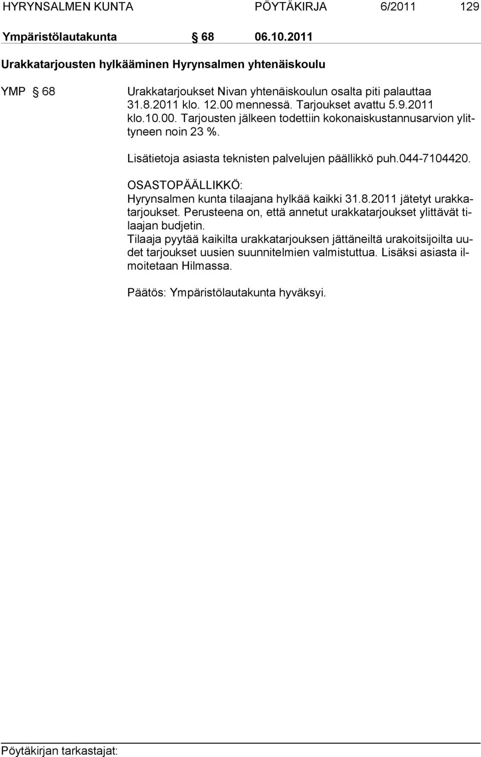 00. Tarjousten jälkeen todettiin kokonaiskustannusarvion ylitty neen noin 23 %. Lisätietoja asiasta teknisten palvelujen pääl likkö puh.044-7104420.