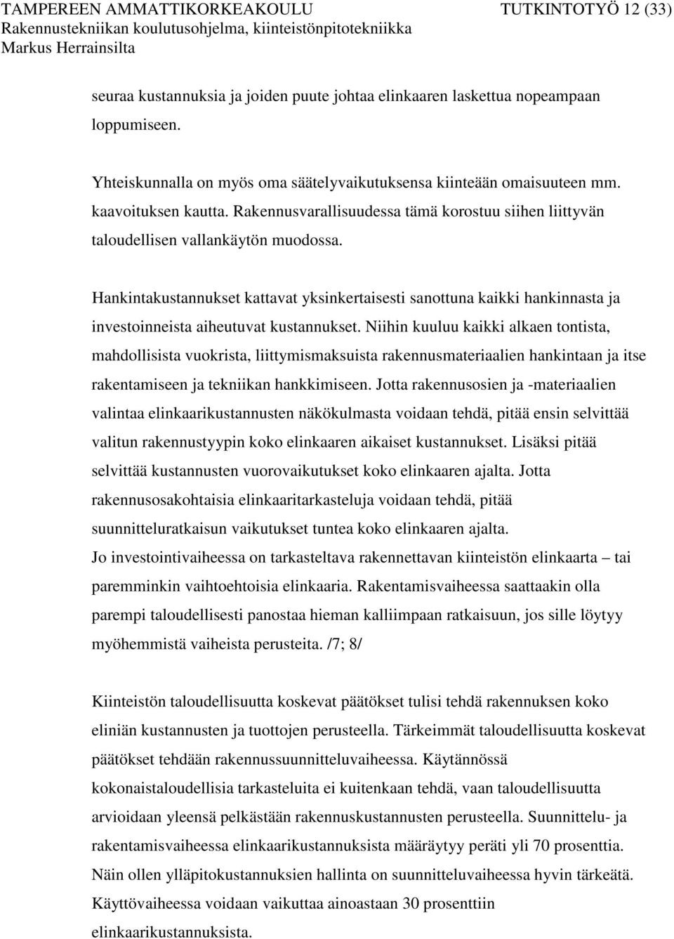 Hankintakustannukset kattavat yksinkertaisesti sanottuna kaikki hankinnasta ja investoinneista aiheutuvat kustannukset.