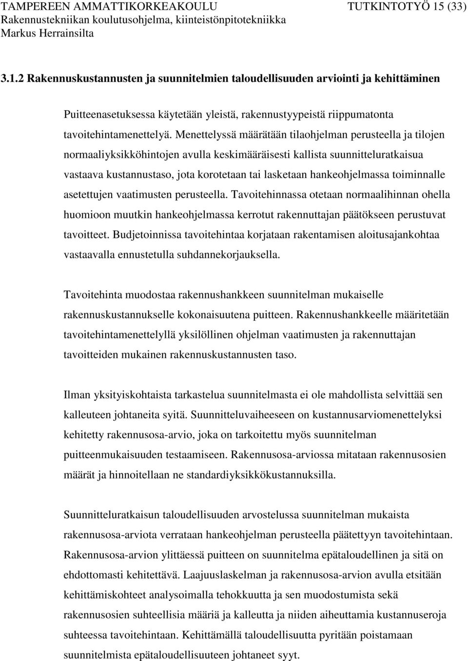 Menettelyssä määrätään tilaohjelman perusteella ja tilojen normaaliyksikköhintojen avulla keskimääräisesti kallista suunnitteluratkaisua vastaava kustannustaso, jota korotetaan tai lasketaan