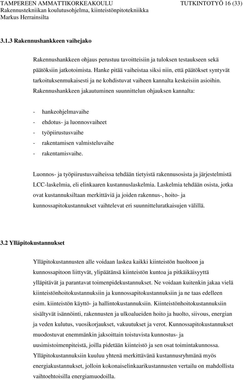 Rakennushankkeen jakautuminen suunnittelun ohjauksen kannalta: - hankeohjelmavaihe - ehdotus- ja luonnosvaiheet - työpiirustusvaihe - rakentamisen valmisteluvaihe - rakentamisvaihe.