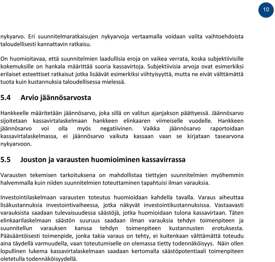 Subjektiivisia arvoja ovat esimerkiksi erilaiset esteettiset ratkaisut jotka lisäävät esimerkiksi viihtyisyyttä, mutta ne eivät välttämättä tuota kuin kustannuksia taloudellisessa mielessä. 5.