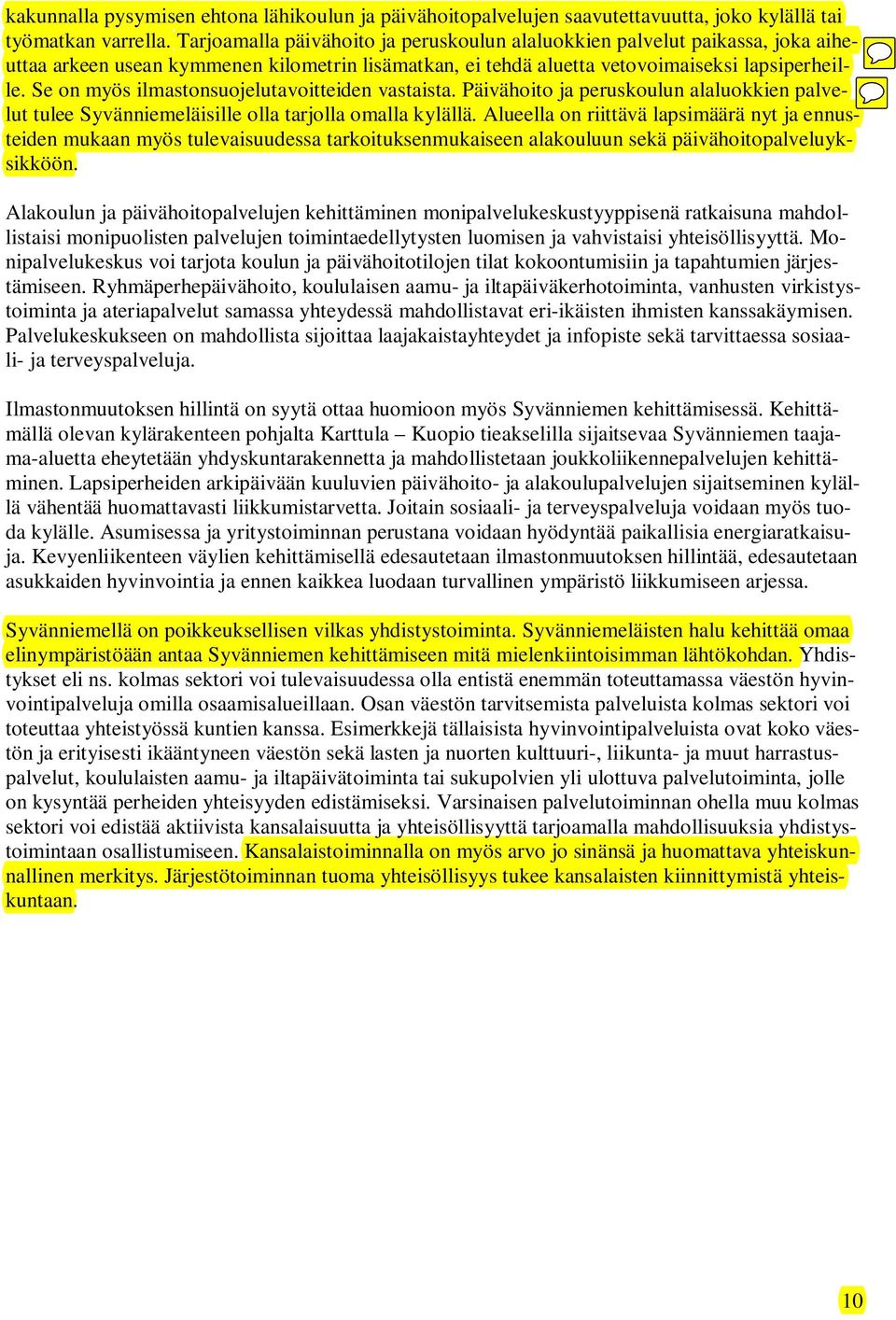 Se on myös ilmastonsuojelutavoitteiden vastaista. Päivähoito ja peruskoulun alaluokkien palvelut tulee Syvänniemeläisille olla tarjolla omalla kylällä.