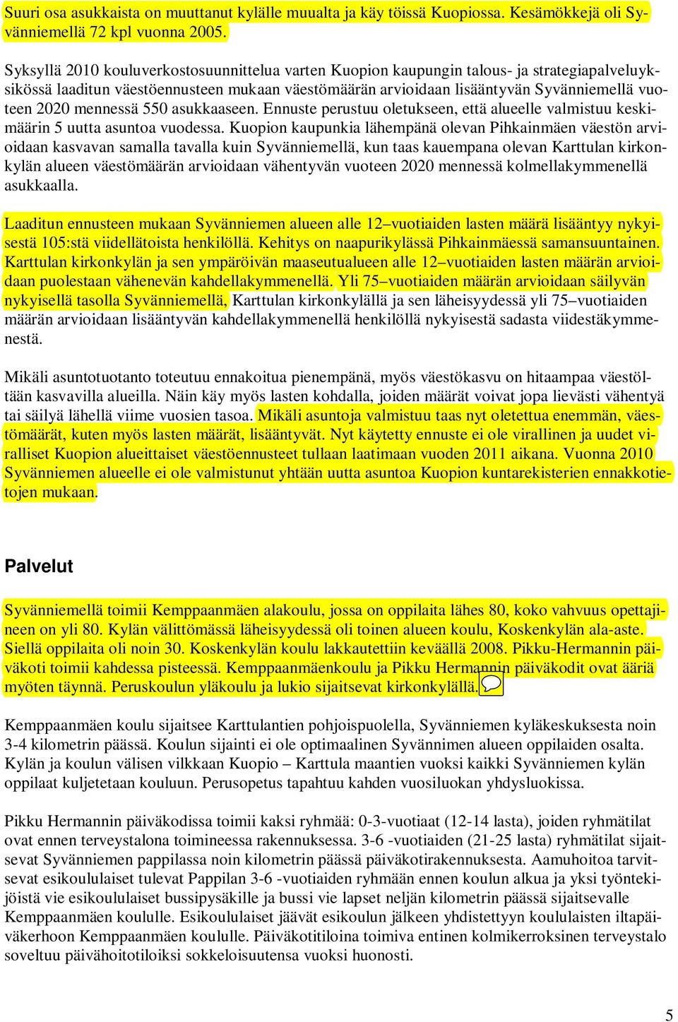 mennessä 550 asukkaaseen. Ennuste perustuu oletukseen, että alueelle valmistuu keskimäärin 5 uutta asuntoa vuodessa.