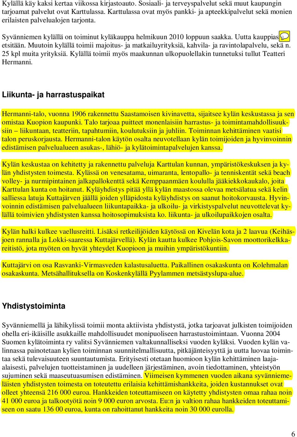 Muutoin kylällä toimii majoitus- ja matkailuyrityksiä, kahvila- ja ravintolapalvelu, sekä n. 25 kpl muita yrityksiä. Kylällä toimii myös maakunnan ulkopuolellakin tunnetuksi tullut Teatteri Hermanni.