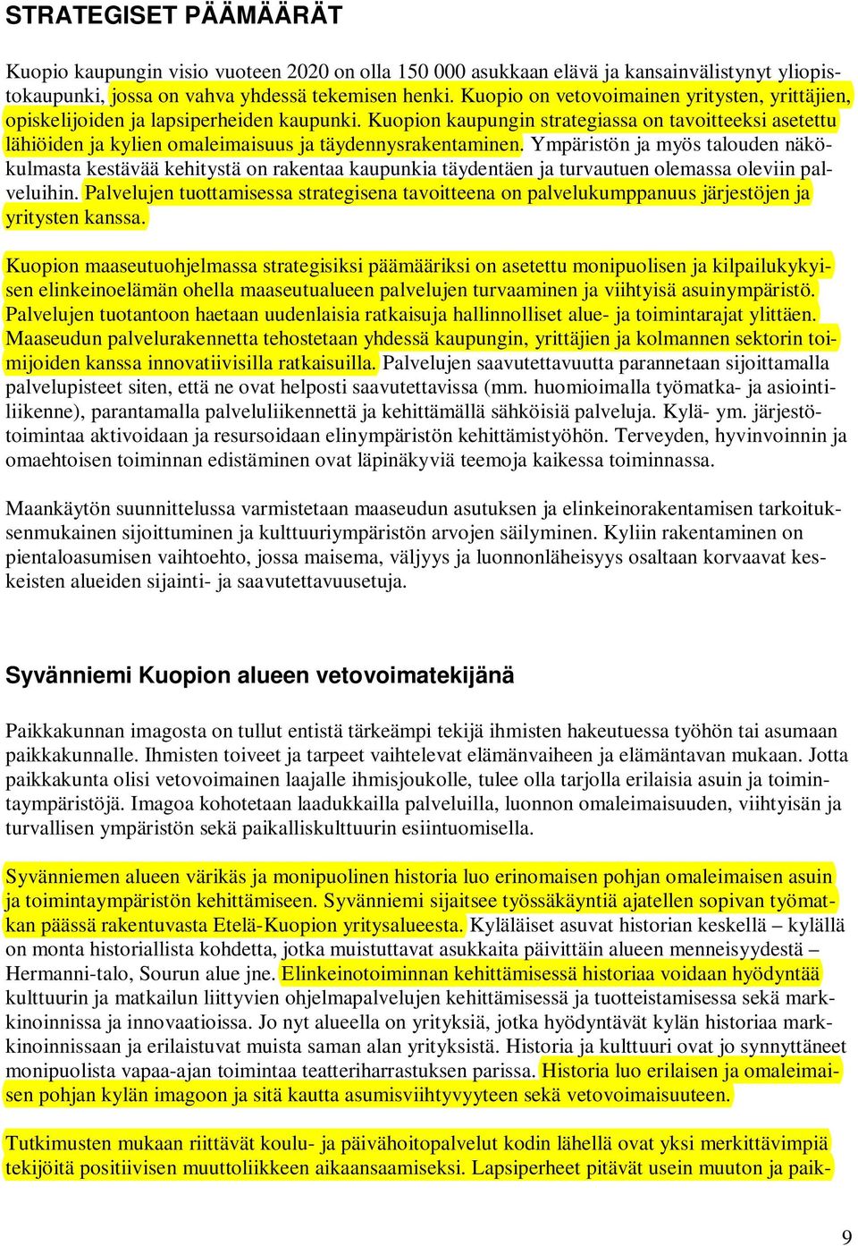 Kuopion kaupungin strategiassa on tavoitteeksi asetettu lähiöiden ja kylien omaleimaisuus ja täydennysrakentaminen.