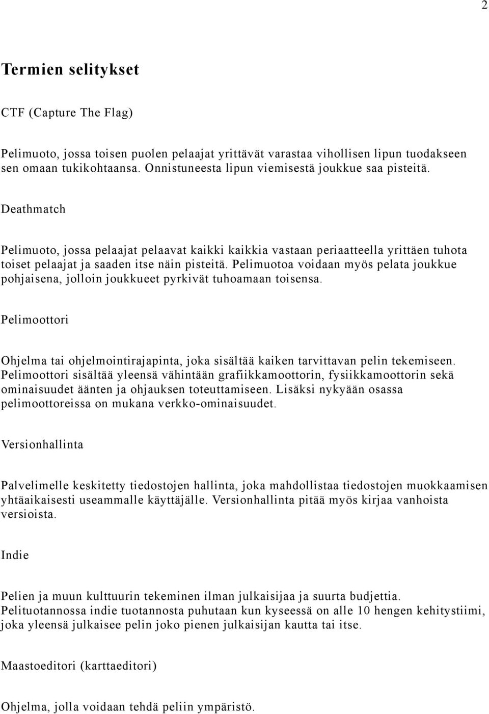 Pelimuotoa voidaan myös pelata joukkue pohjaisena, jolloin joukkueet pyrkivät tuhoamaan toisensa. Pelimoottori Ohjelma tai ohjelmointirajapinta, joka sisältää kaiken tarvittavan pelin tekemiseen.