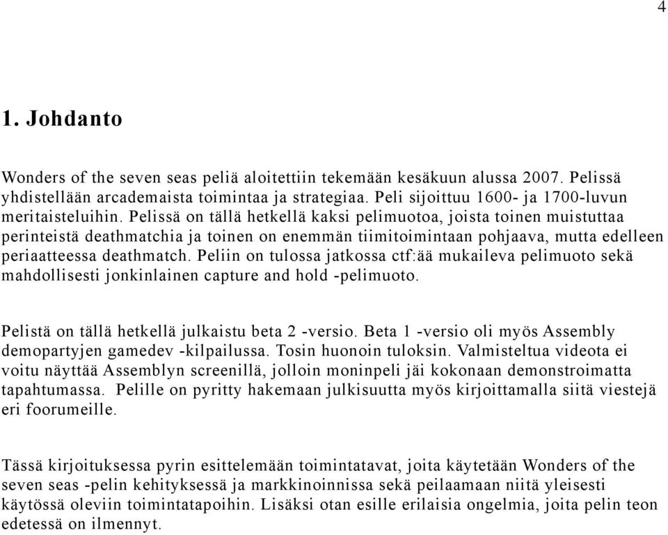 Peliin on tulossa jatkossa ctf:ää mukaileva pelimuoto sekä mahdollisesti jonkinlainen capture and hold -pelimuoto. Pelistä on tällä hetkellä julkaistu beta 2 -versio.