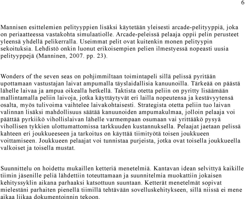 Lehdistö onkin luonut erikoisempien pelien ilmestyessä nopeasti uusia pelityyppejä (Manninen, 2007. pp. 23).