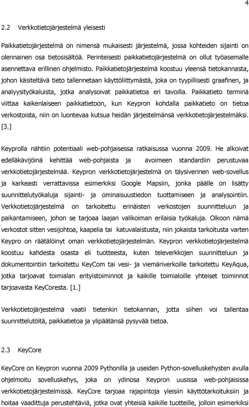 Paikkatietojärjestelmä koostuu yleensä tietokannasta, johon käsiteltävä tieto tallennetaan käyttöliittymästä, joka on tyypillisesti graafinen, ja analyysityökaluista, jotka analysoivat paikkatietoa