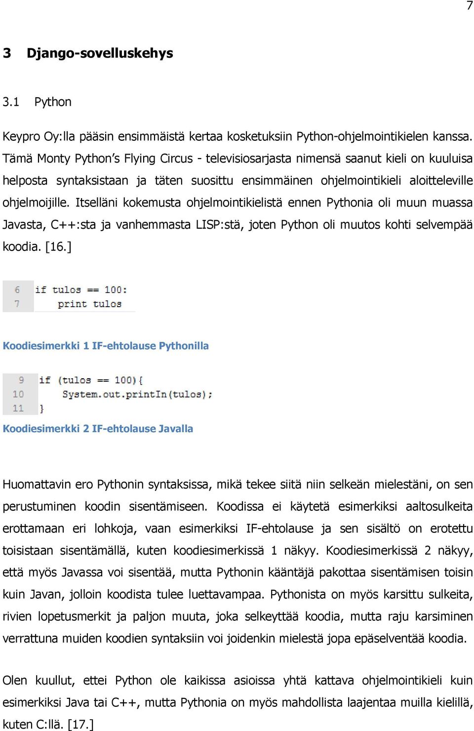 Itselläni kokemusta ohjelmointikielistä ennen Pythonia oli muun muassa Javasta, C++:sta ja vanhemmasta LISP:stä, joten Python oli muutos kohti selvempää koodia. [16.