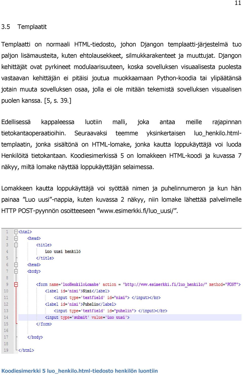 osaa, jolla ei ole mitään tekemistä sovelluksen visuaalisen puolen kanssa. [5, s. 39.] Edellisessä kappaleessa luotiin malli, joka antaa meille rajapinnan tietokantaoperaatioihin.