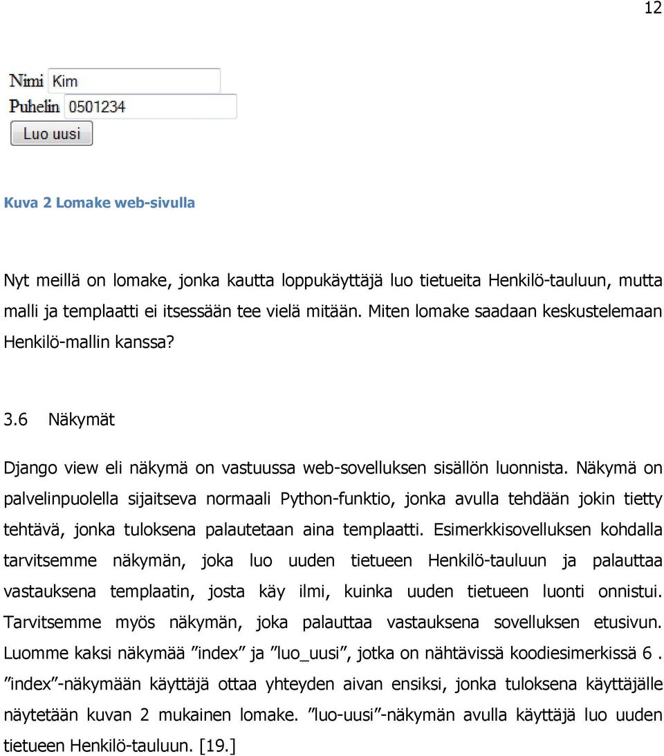 Näkymä on palvelinpuolella sijaitseva normaali Python-funktio, jonka avulla tehdään jokin tietty tehtävä, jonka tuloksena palautetaan aina templaatti.