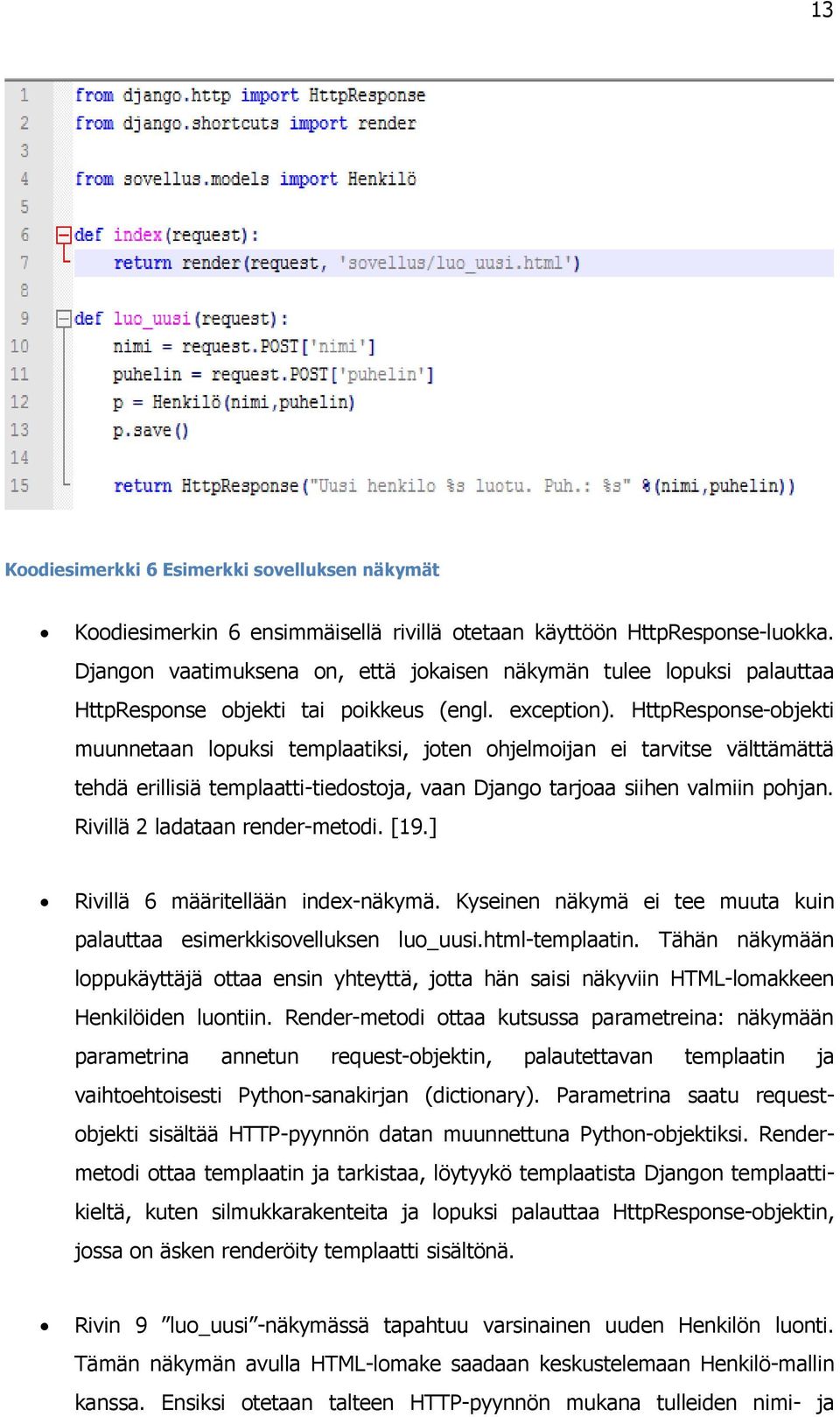 HttpResponse-objekti muunnetaan lopuksi templaatiksi, joten ohjelmoijan ei tarvitse välttämättä tehdä erillisiä templaatti-tiedostoja, vaan Django tarjoaa siihen valmiin pohjan.