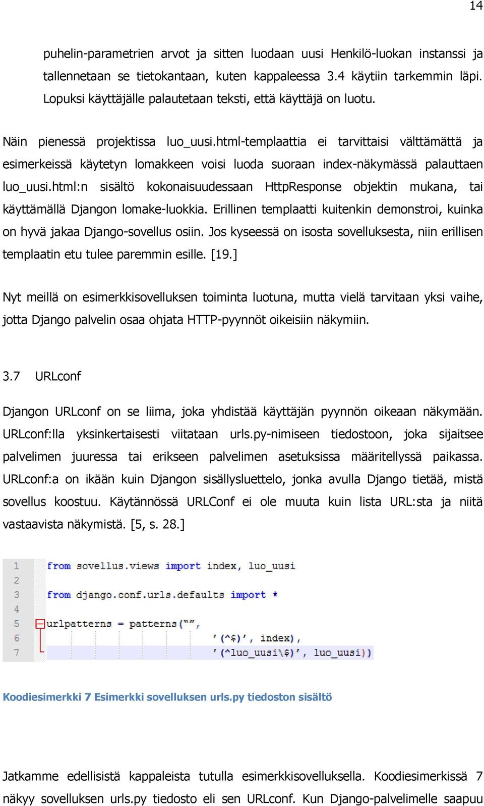 html-templaattia ei tarvittaisi välttämättä ja esimerkeissä käytetyn lomakkeen voisi luoda suoraan index-näkymässä palauttaen luo_uusi.