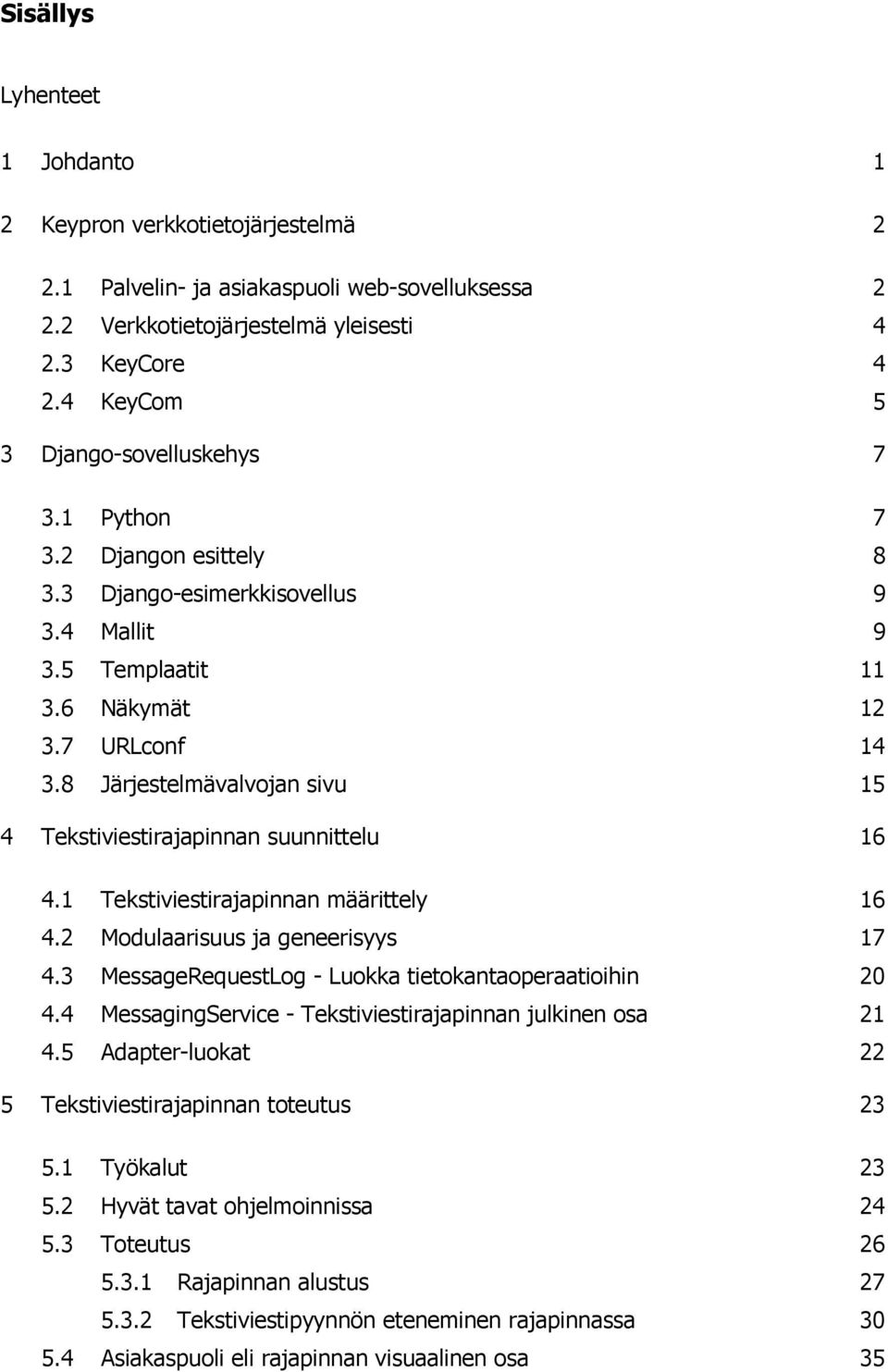 8 Järjestelmävalvojan sivu 15 4 Tekstiviestirajapinnan suunnittelu 16 4.1 Tekstiviestirajapinnan määrittely 16 4.2 Modulaarisuus ja geneerisyys 17 4.