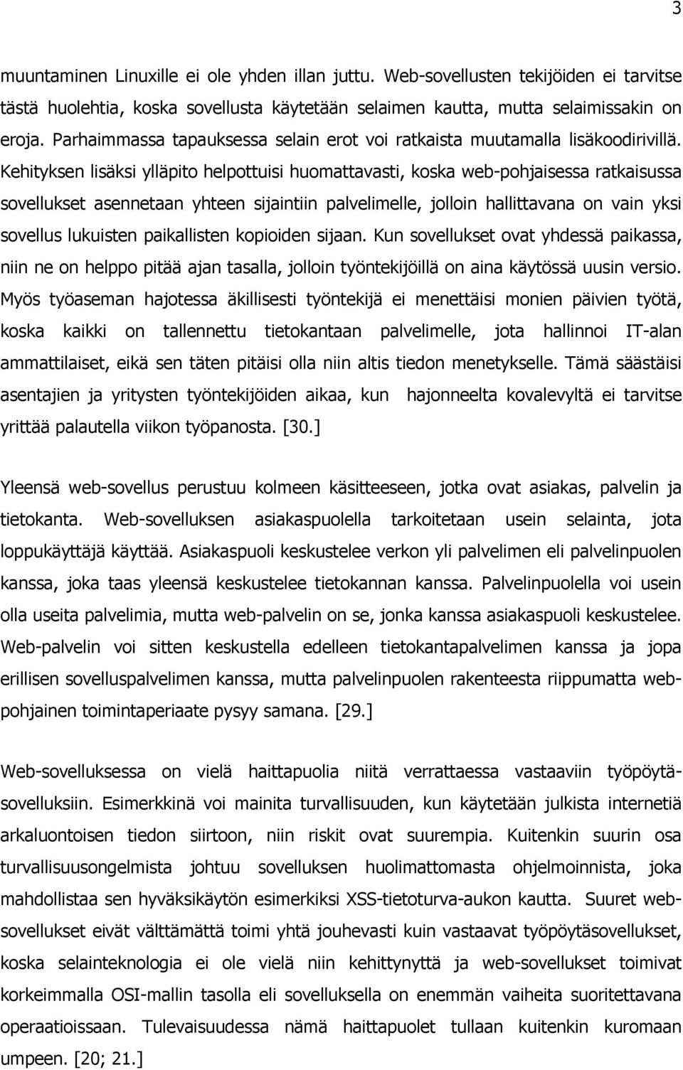 Kehityksen lisäksi ylläpito helpottuisi huomattavasti, koska web-pohjaisessa ratkaisussa sovellukset asennetaan yhteen sijaintiin palvelimelle, jolloin hallittavana on vain yksi sovellus lukuisten