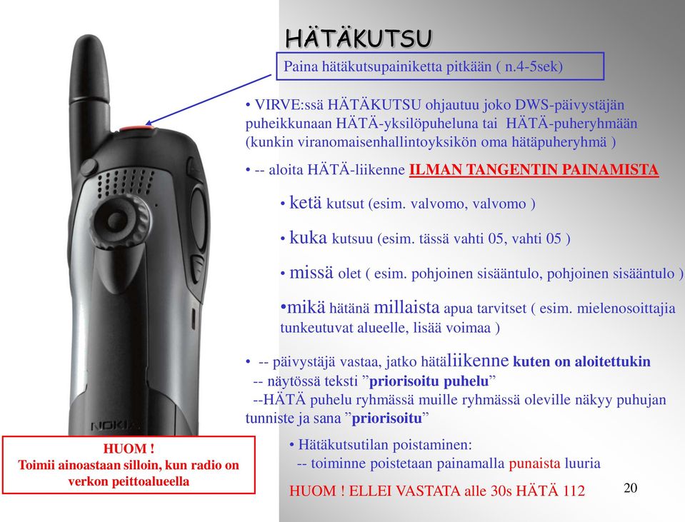 TANGENTIN PAINAMISTA ketä kutsut (esim. valvomo, valvomo ) SAT PRI PRI PO HÄLY kuka kutsuu (esim. tässä vahti 05, vahti 05 ) missä olet ( esim.