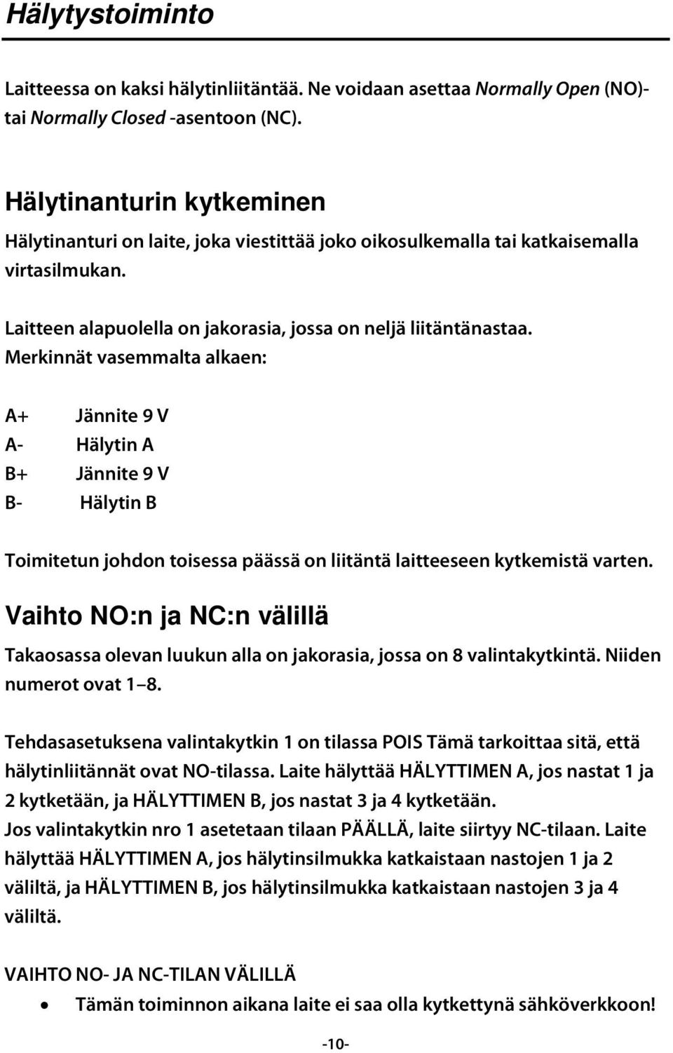 Merkinnät vasemmalta alkaen: A+ Jännite 9 V A- Hälytin A B+ Jännite 9 V B- Hälytin B Toimitetun johdon toisessa päässä on liitäntä laitteeseen kytkemistä varten.