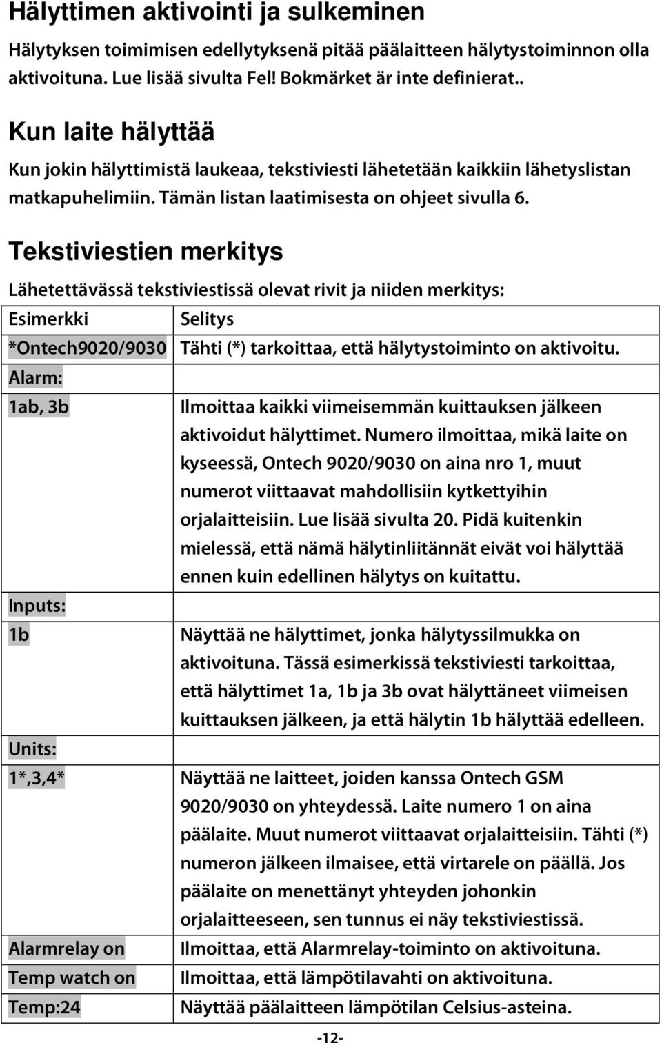 Tekstiviestien merkitys Lähetettävässä tekstiviestissä olevat rivit ja niiden merkitys: Esimerkki Selitys *Ontech9020/9030 Tähti (*) tarkoittaa, että hälytystoiminto on aktivoitu.