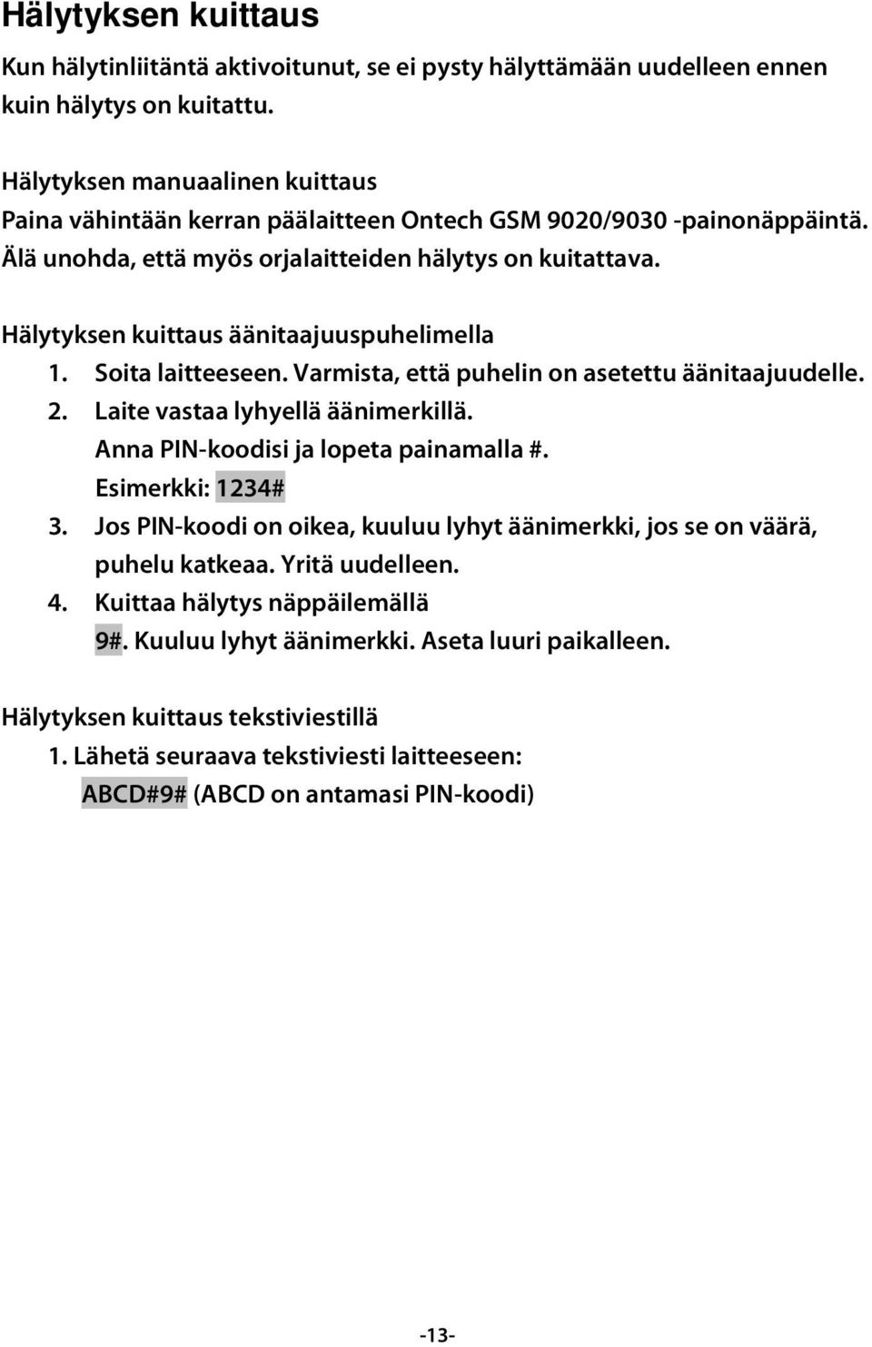 Hälytyksen kuittaus äänitaajuuspuhelimella 1. Soita laitteeseen. Varmista, että puhelin on asetettu äänitaajuudelle. 2. Laite vastaa lyhyellä äänimerkillä. Anna PIN-koodisi ja lopeta painamalla #.