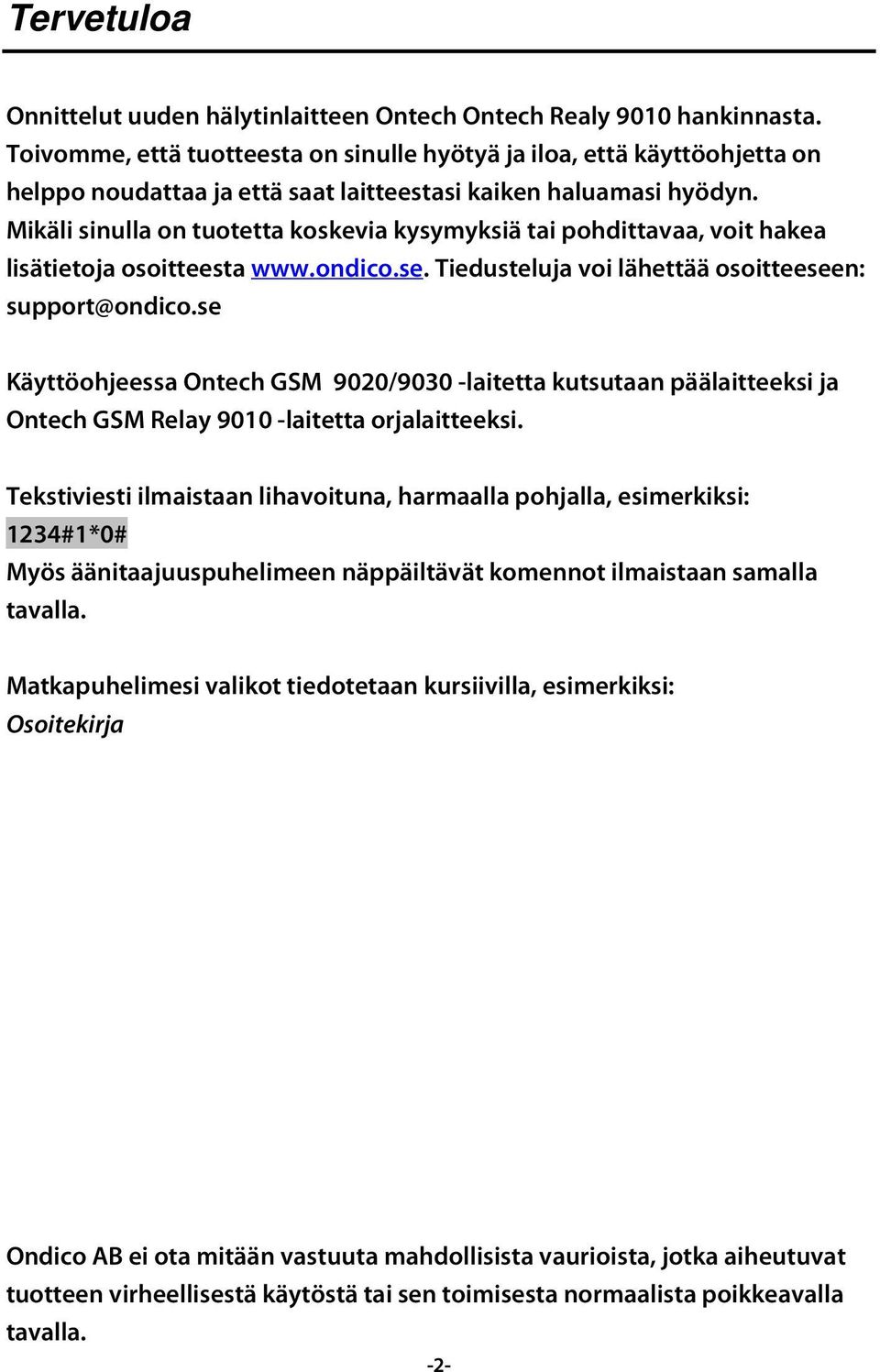 Mikäli sinulla on tuotetta koskevia kysymyksiä tai pohdittavaa, voit hakea lisätietoja osoitteesta www.ondico.se. Tiedusteluja voi lähettää osoitteeseen: support@ondico.