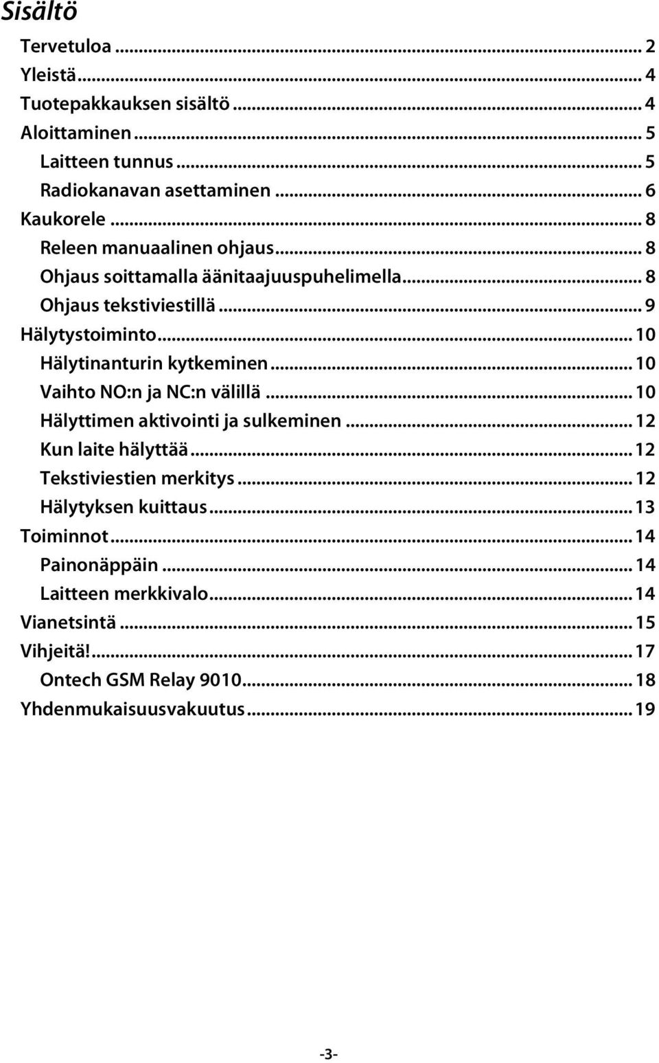 .. 10 Hälytinanturin kytkeminen... 10 Vaihto NO:n ja NC:n välillä... 10 Hälyttimen aktivointi ja sulkeminen... 12 Kun laite hälyttää.