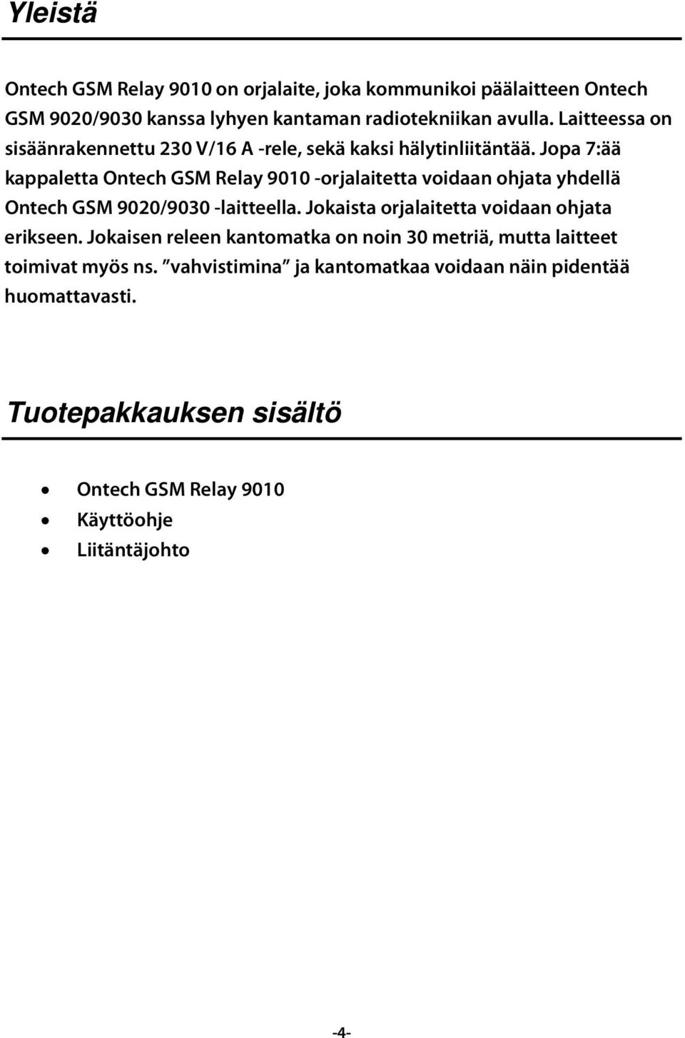 Jopa 7:ää kappaletta Ontech GSM Relay 9010 -orjalaitetta voidaan ohjata yhdellä Ontech GSM 9020/9030 -laitteella.