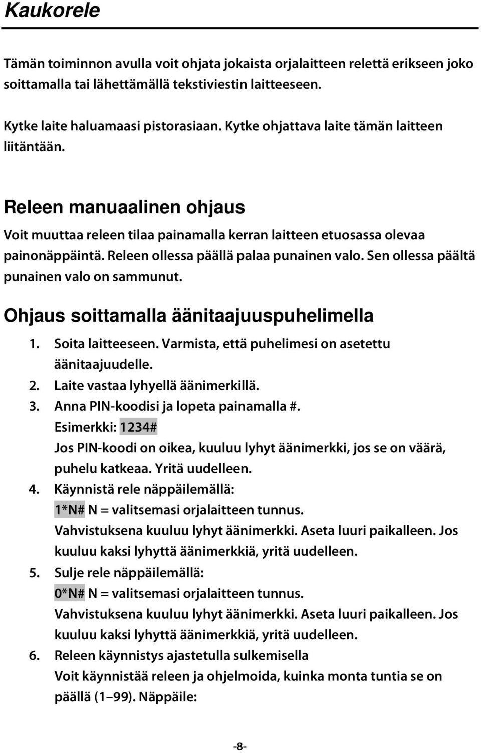 Releen ollessa päällä palaa punainen valo. Sen ollessa päältä punainen valo on sammunut. Ohjaus soittamalla äänitaajuuspuhelimella 1. Soita laitteeseen.