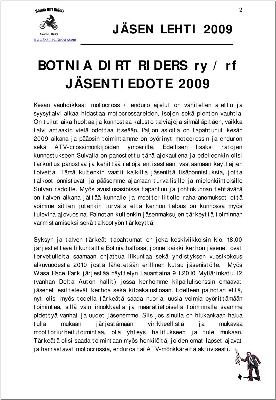 Paljon asioita on tapahtunut kesän 2009 aikana ja pääosin toimintamme on pyörinyt motocrossin ja enduron sekä ATV-crossimönkijöiden ympärillä.