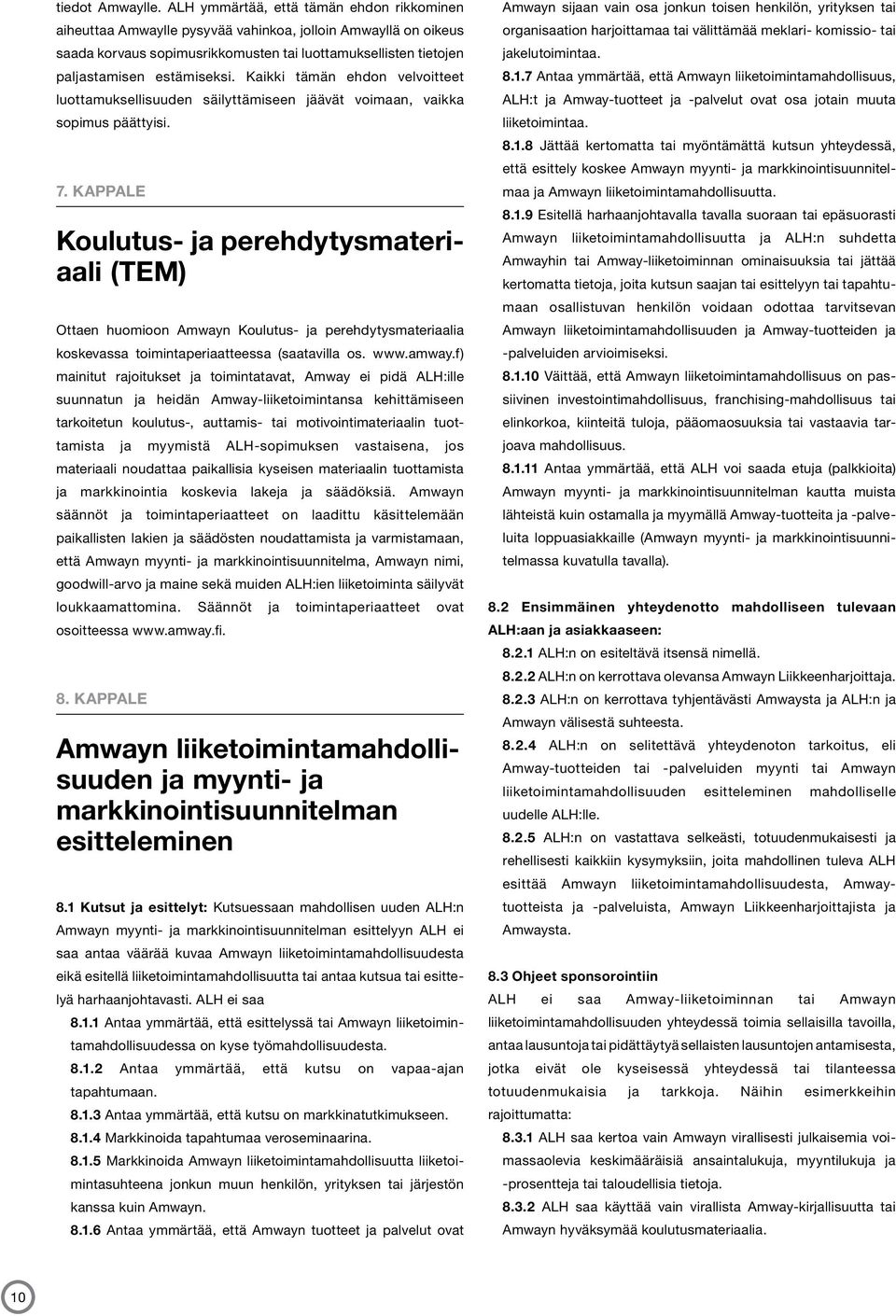 Kaikki tämän ehdon velvoitteet luottamuksellisuuden säilyttämiseen jäävät voimaan, vaikka sopimus päättyisi. 7.