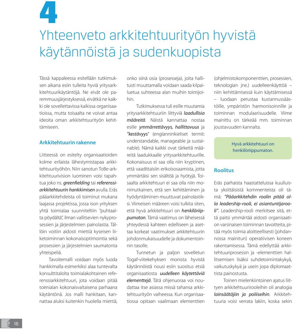 Arkkitehtuurin rakenne Liitteessä on esitelty organisaatioiden kolme erilaista lähestymistapaa arkkitehtuurityöhön. Niin sanotun ToBe-arkkitehtuurivision luominen voisi tapahtua joko ns.